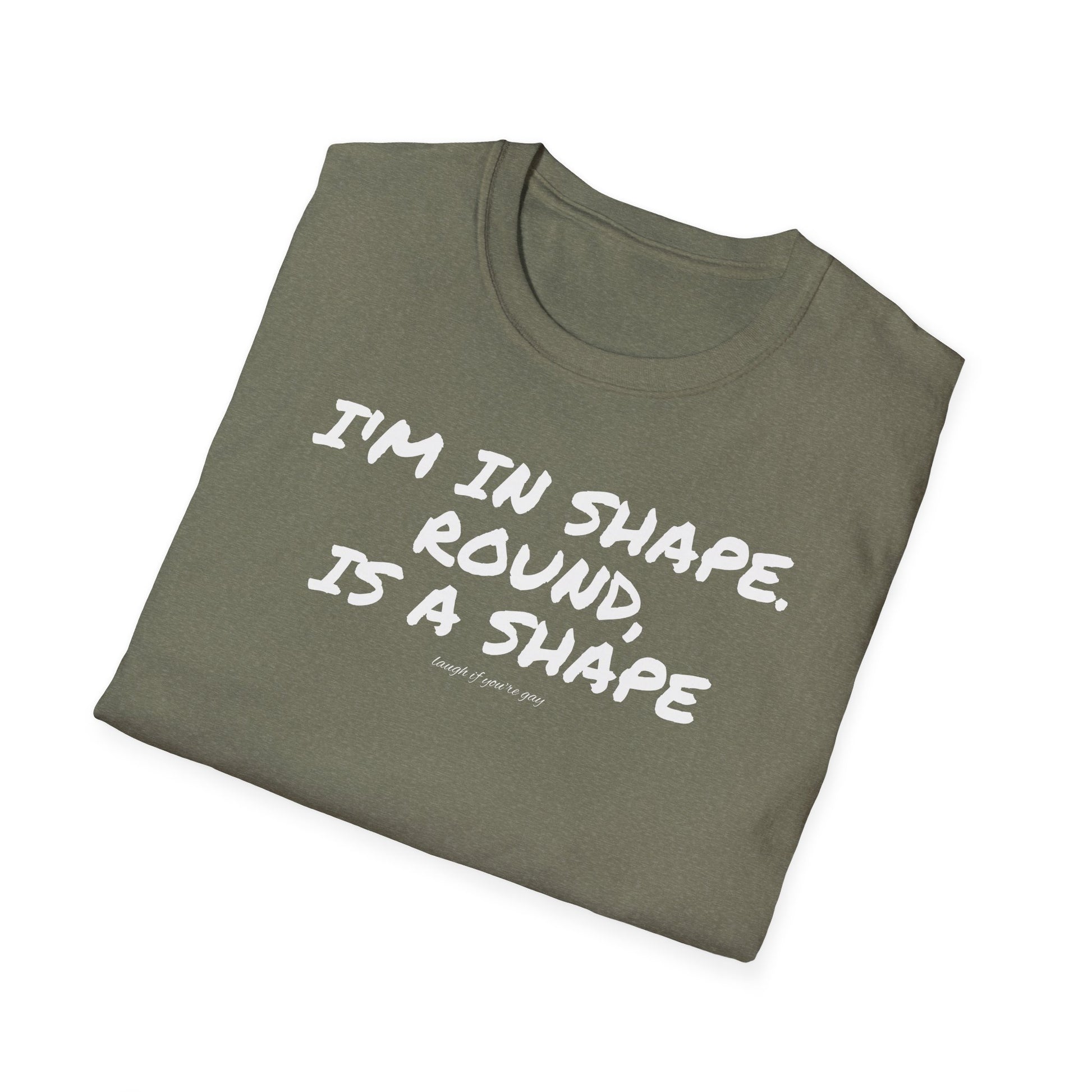 I'm in shape...Round is a shape