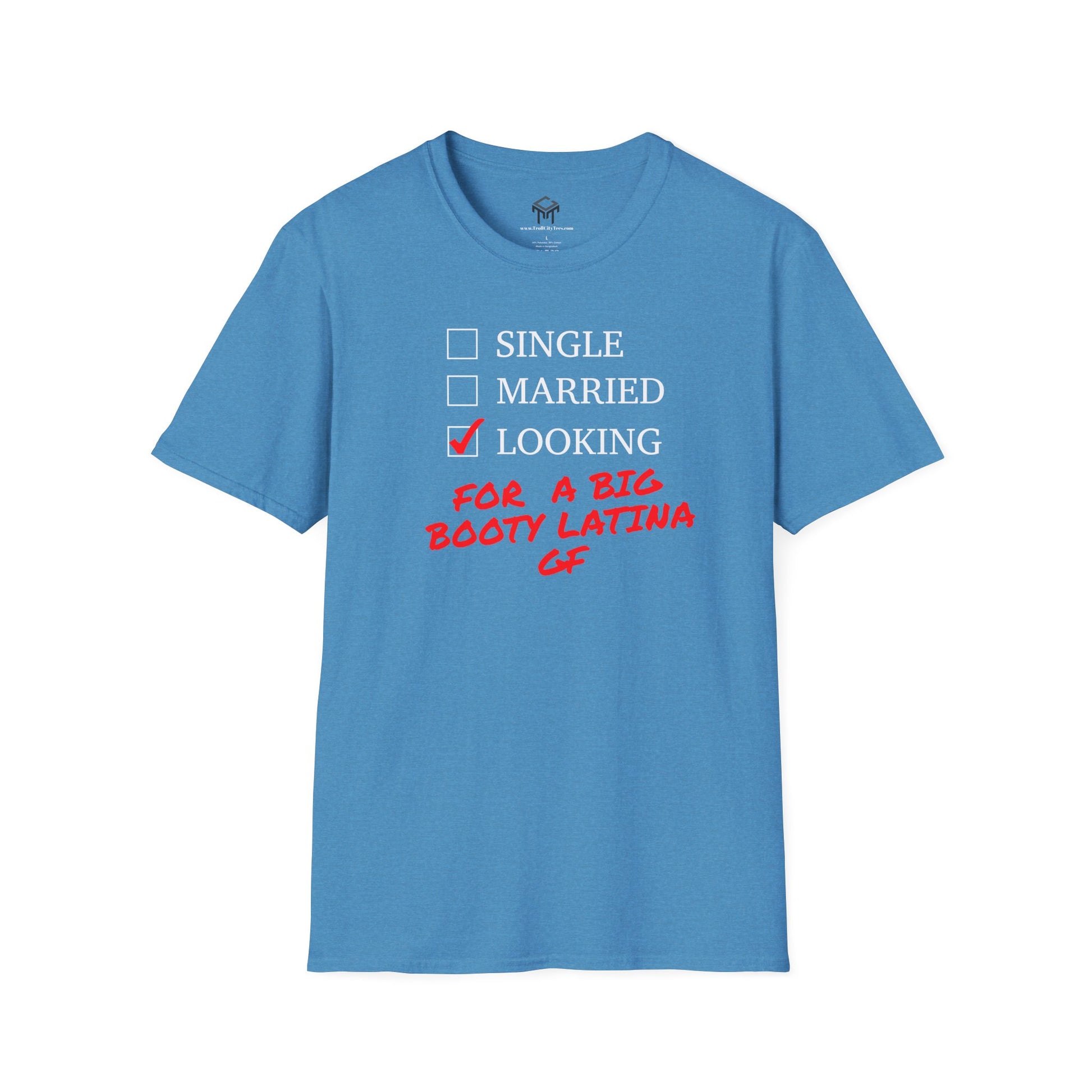 T-Shirt - Single, Married, Looking For a Big Booty Latina GF