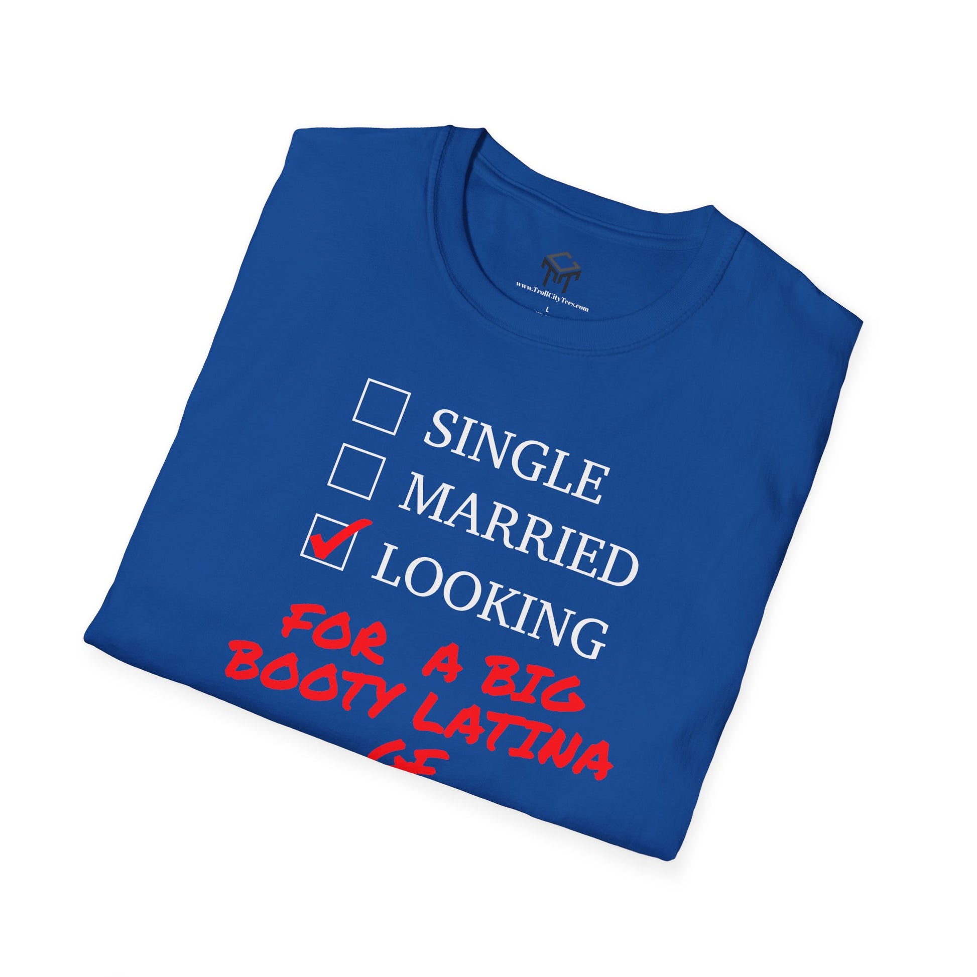 T-Shirt - Single, Married, Looking For a Big Booty Latina GF