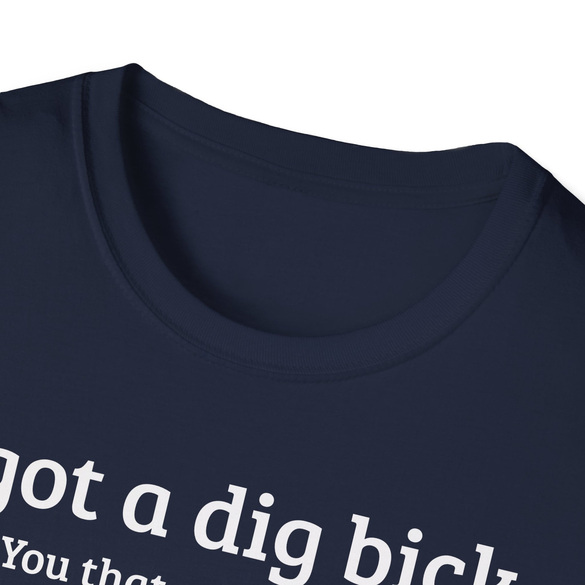 I got a dig bick...