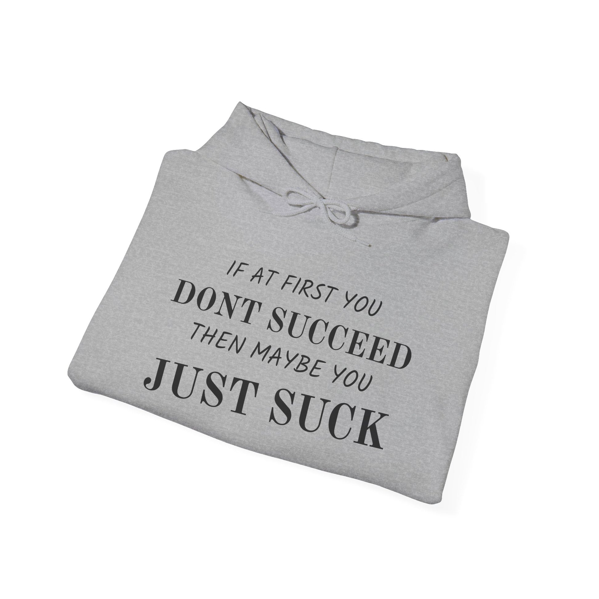 If at First You Don't Succeed, Maybe You Just Suck - Funny Quote - Hooded Sweatshirt