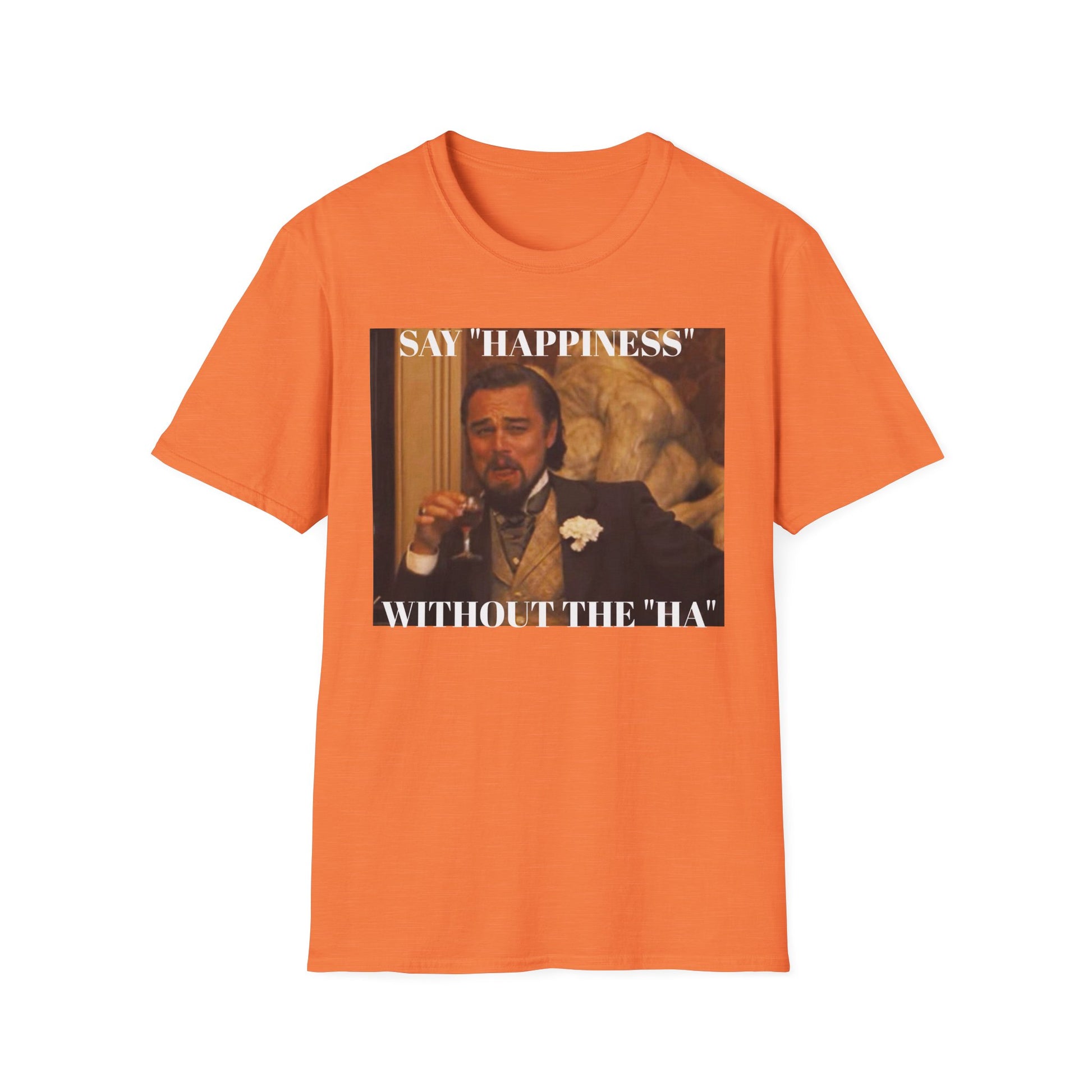 Say Happiness, without the "Ha" - Unisex Softstyle