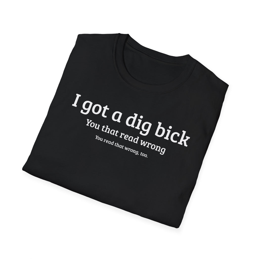 I got a dig bick...