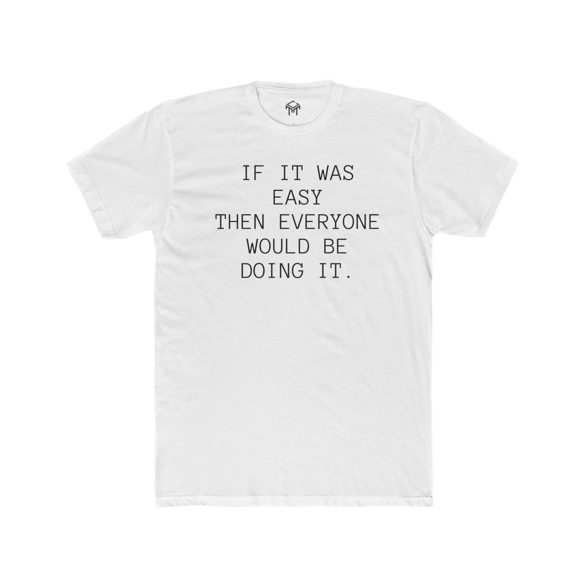 If it was Easy, then everyone would be doing it. Motivational Quote Shirt