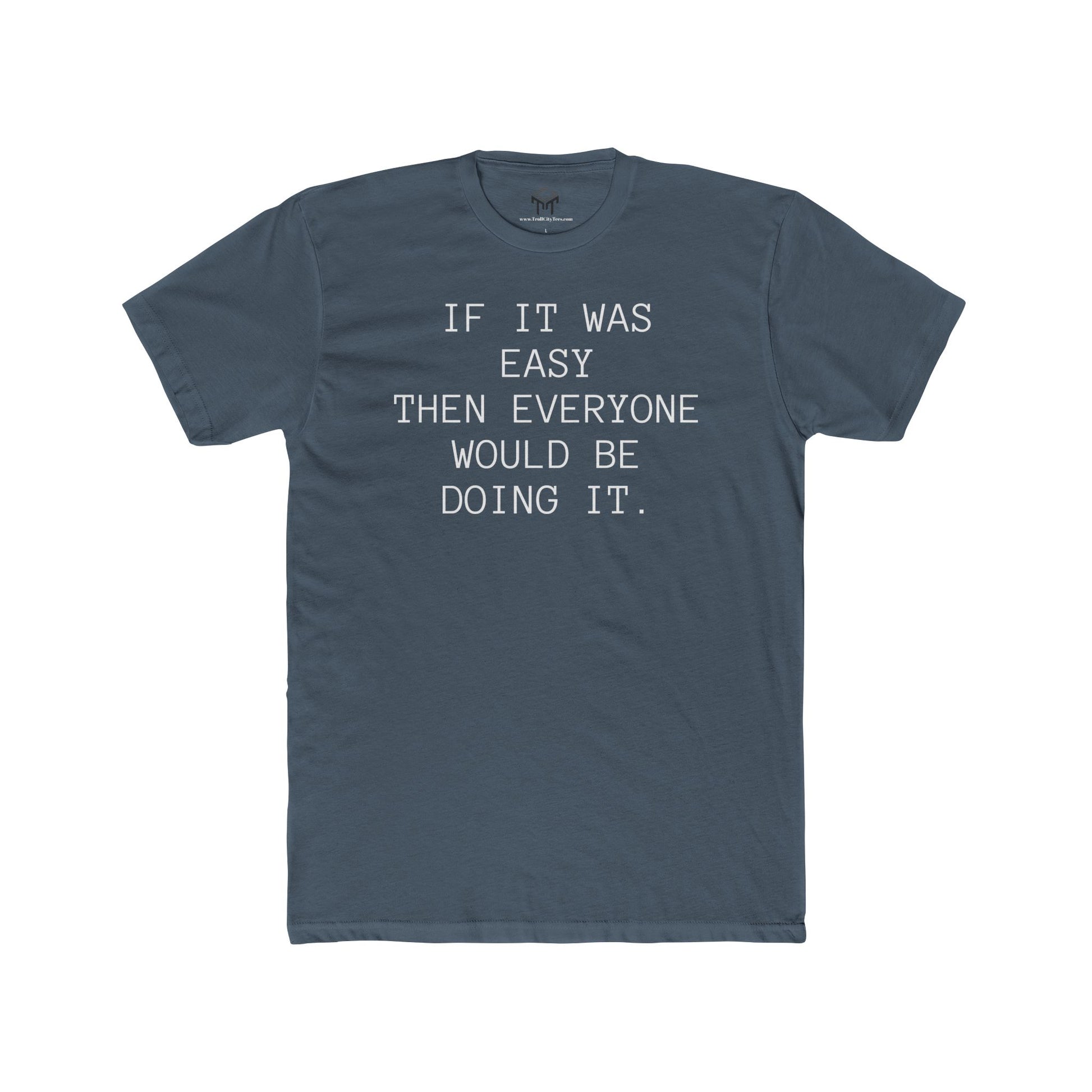 If it was Easy, then everyone would be doing it. Motivational Quote Shirt