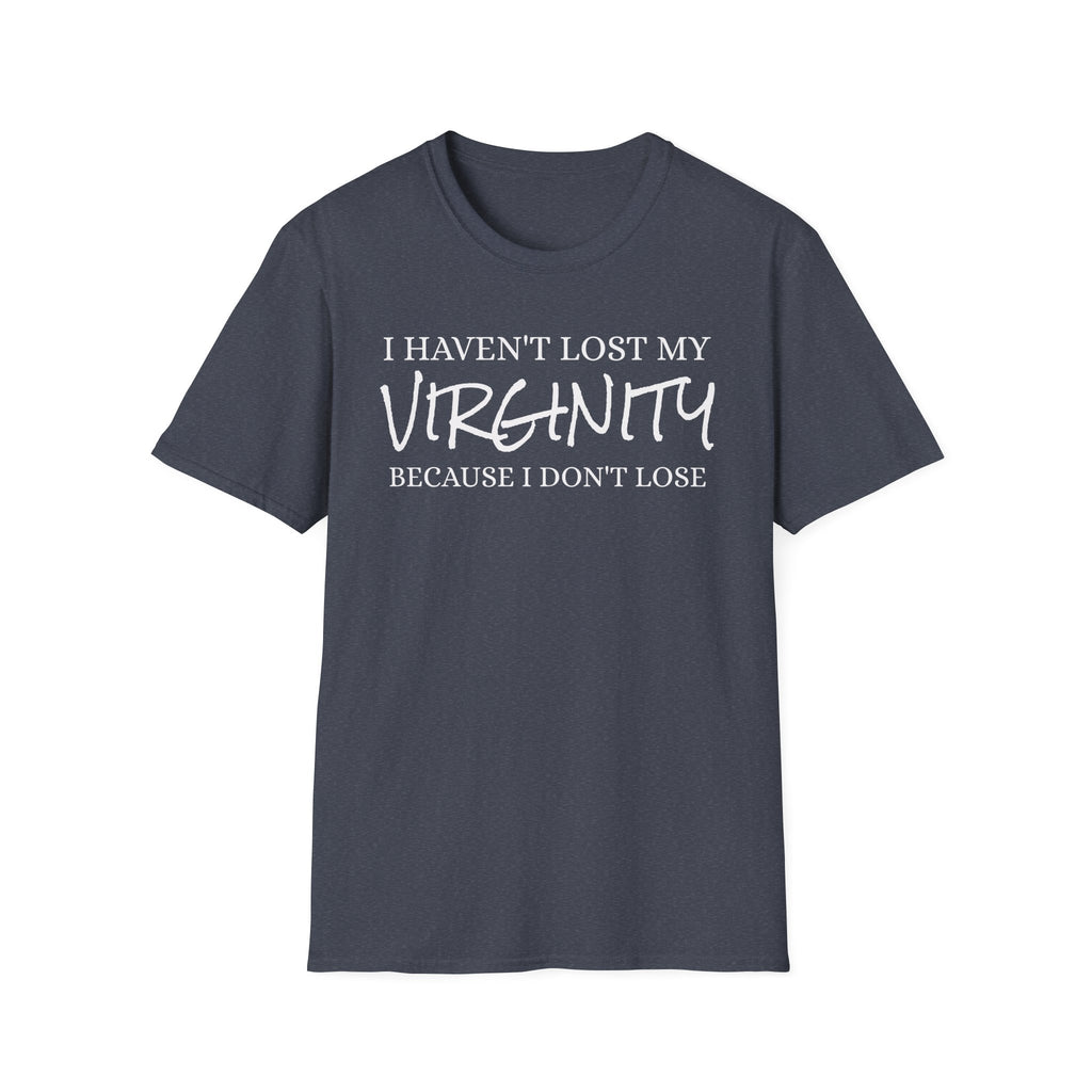 I haven't Lost My Virginity, Because I don't Lose - Unisex Softstyle