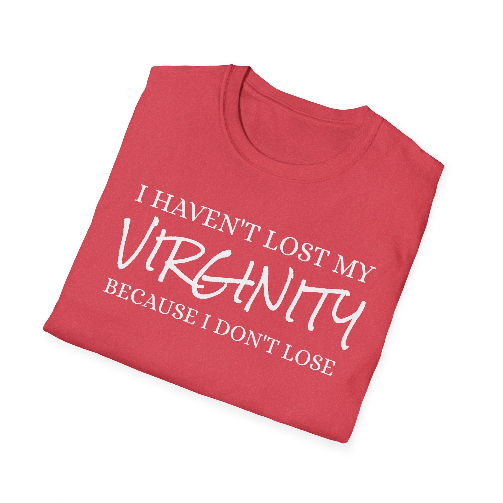 I haven't Lost My Virginity, Because I don't Lose - Unisex Softstyle