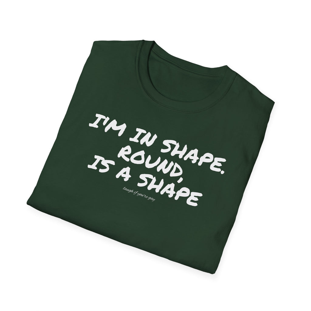 I'm in shape...Round is a shape