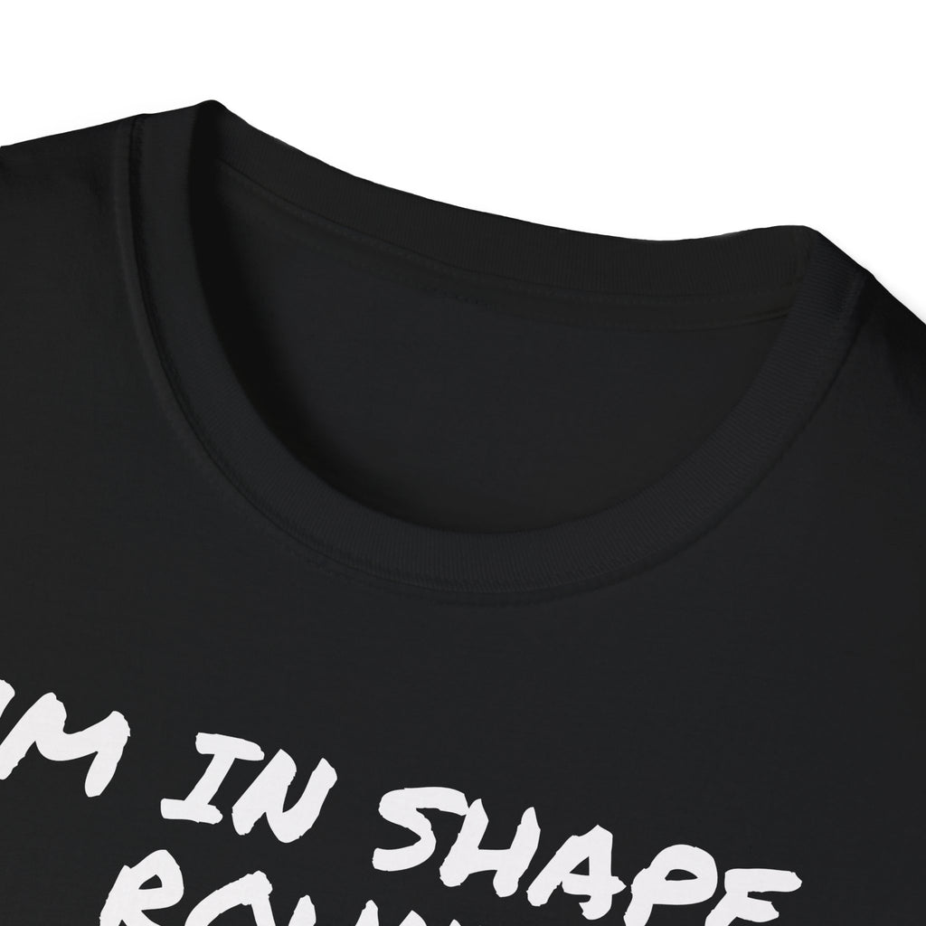 I'm in shape...Round is a shape