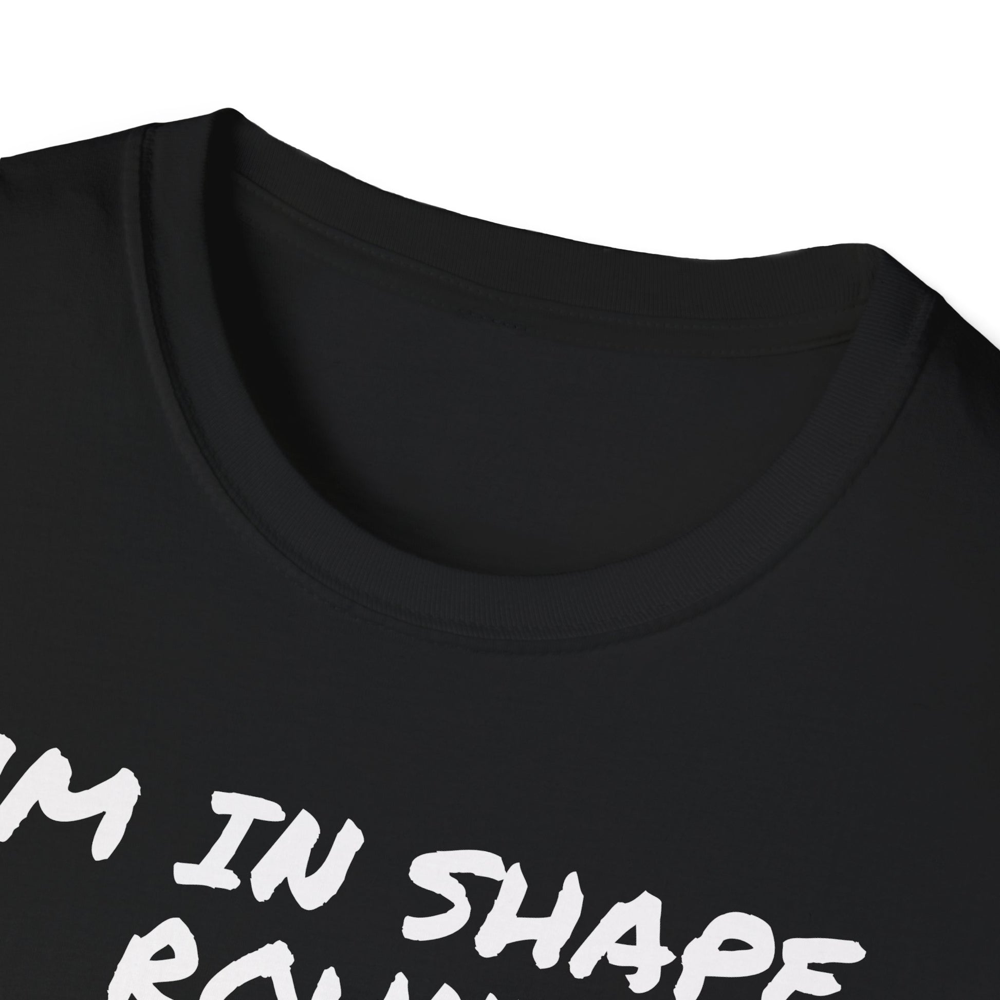 I'm in shape...Round is a shape