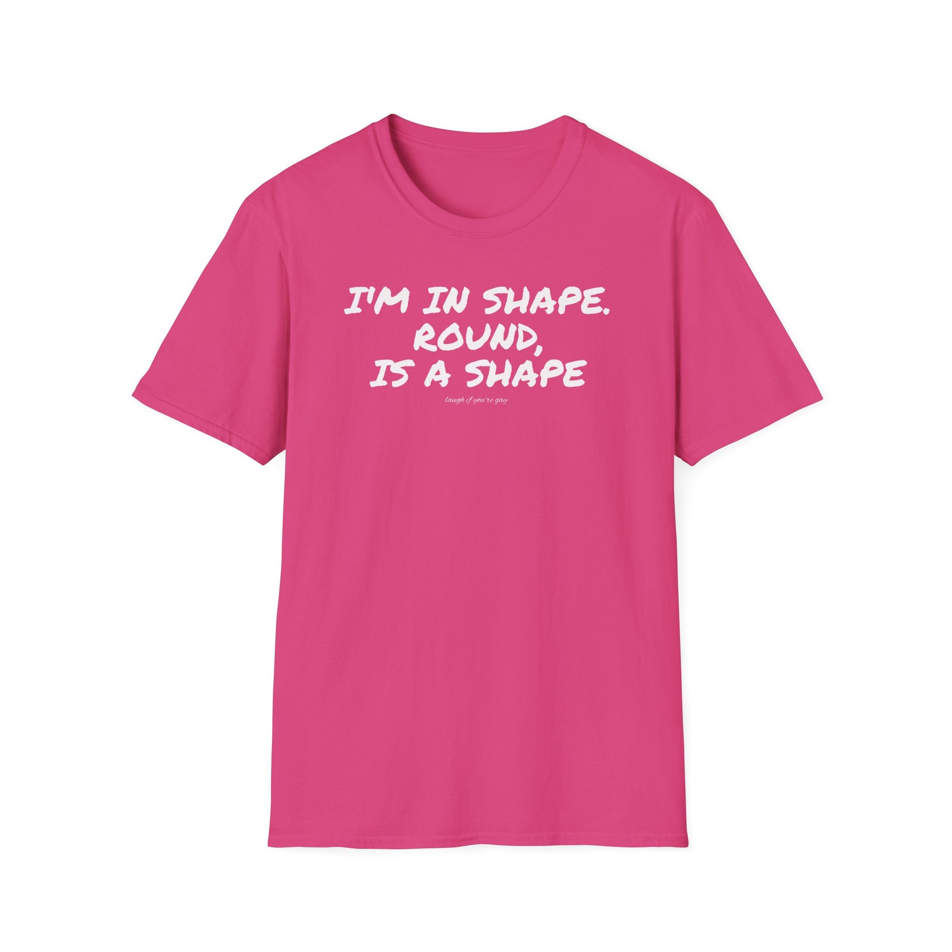 I'm in shape...Round is a shape