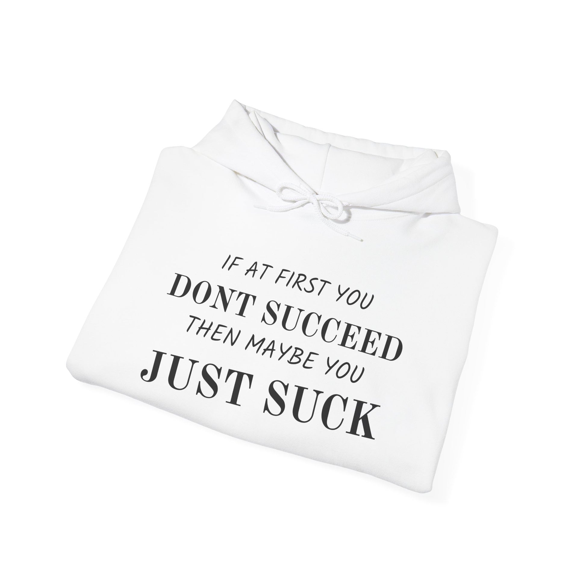 If at First You Don't Succeed, Maybe You Just Suck - Funny Quote - Hooded Sweatshirt