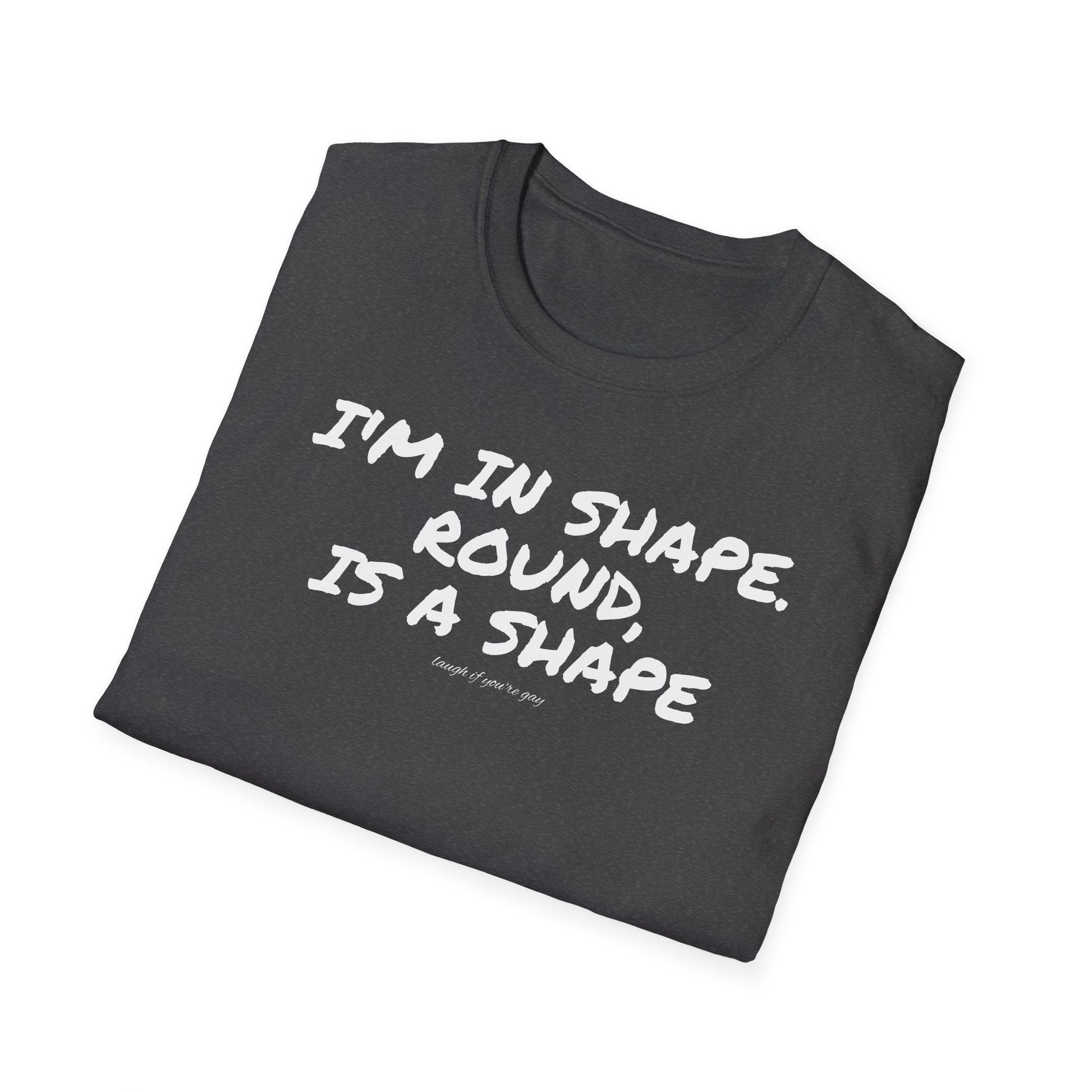 I'm in shape...Round is a shape