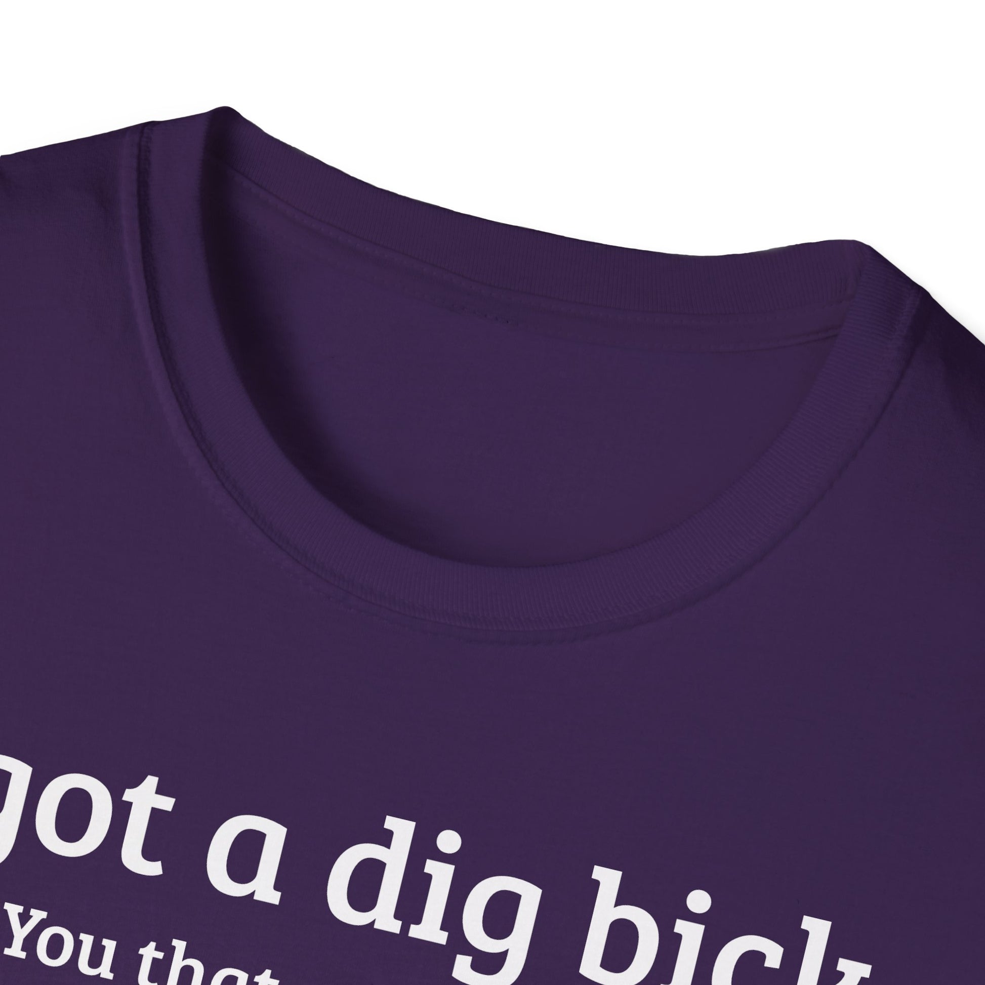 I got a dig bick...