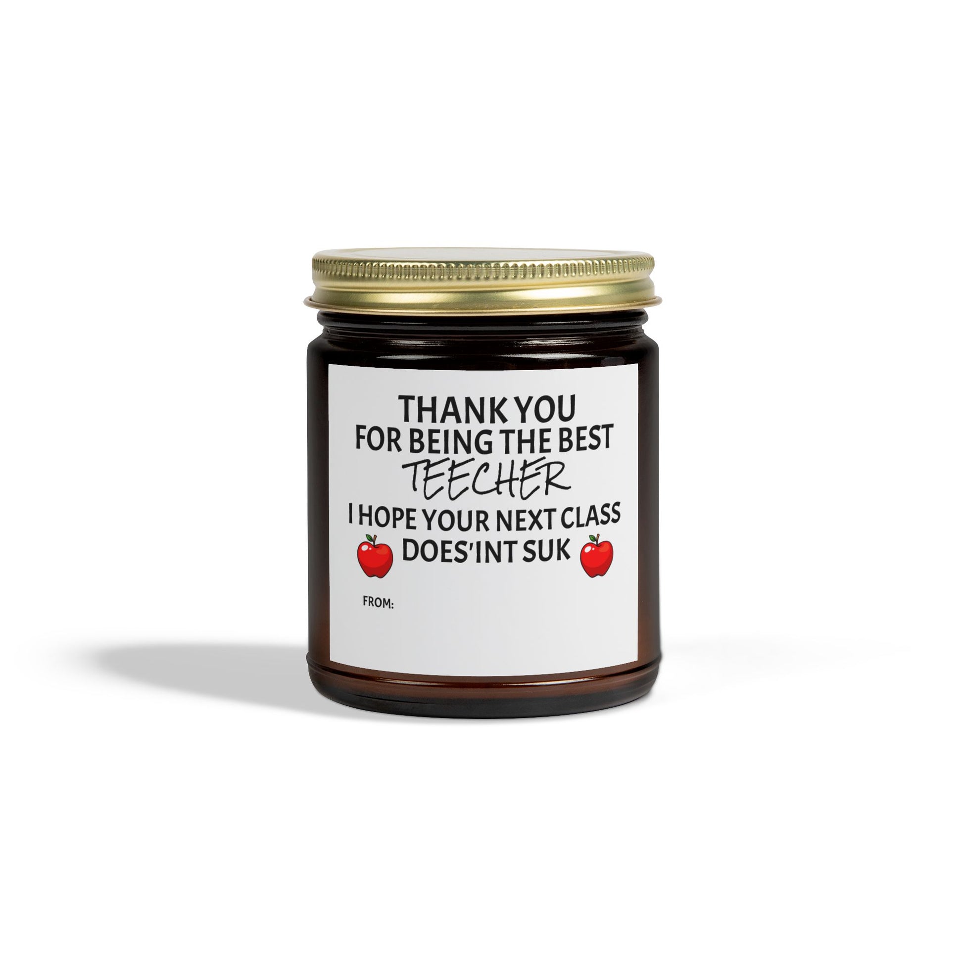 Thank You For Being The Best Teecher. I Hope Your Next Class Does'int Suk - Scented Candles, Coconut Apricot Wax (4oz, 9oz)