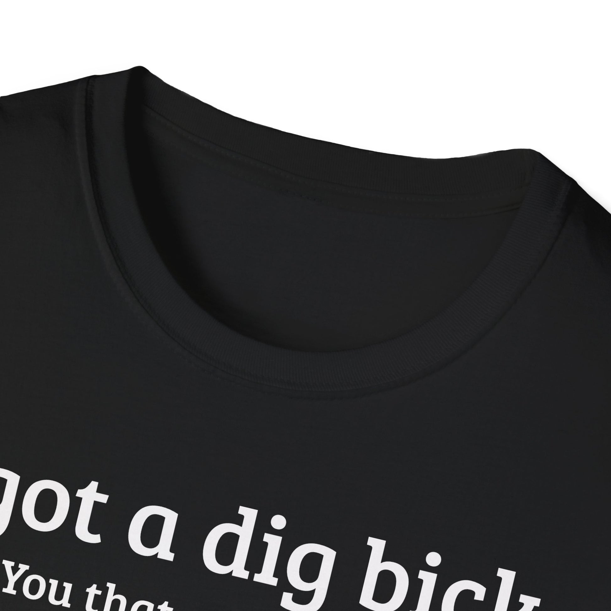 I got a dig bick...