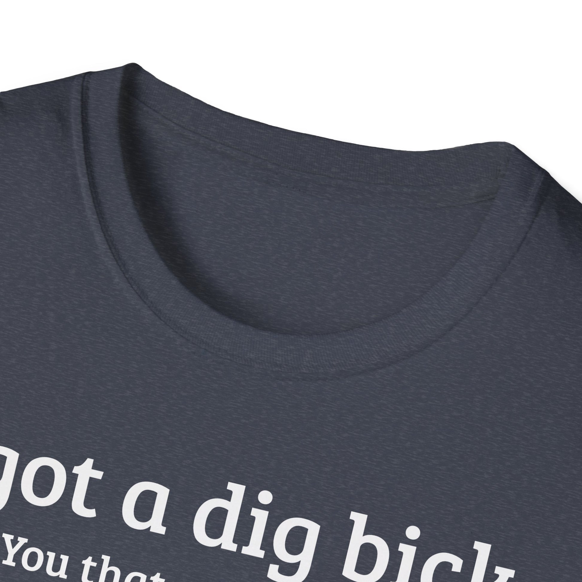 I got a dig bick...