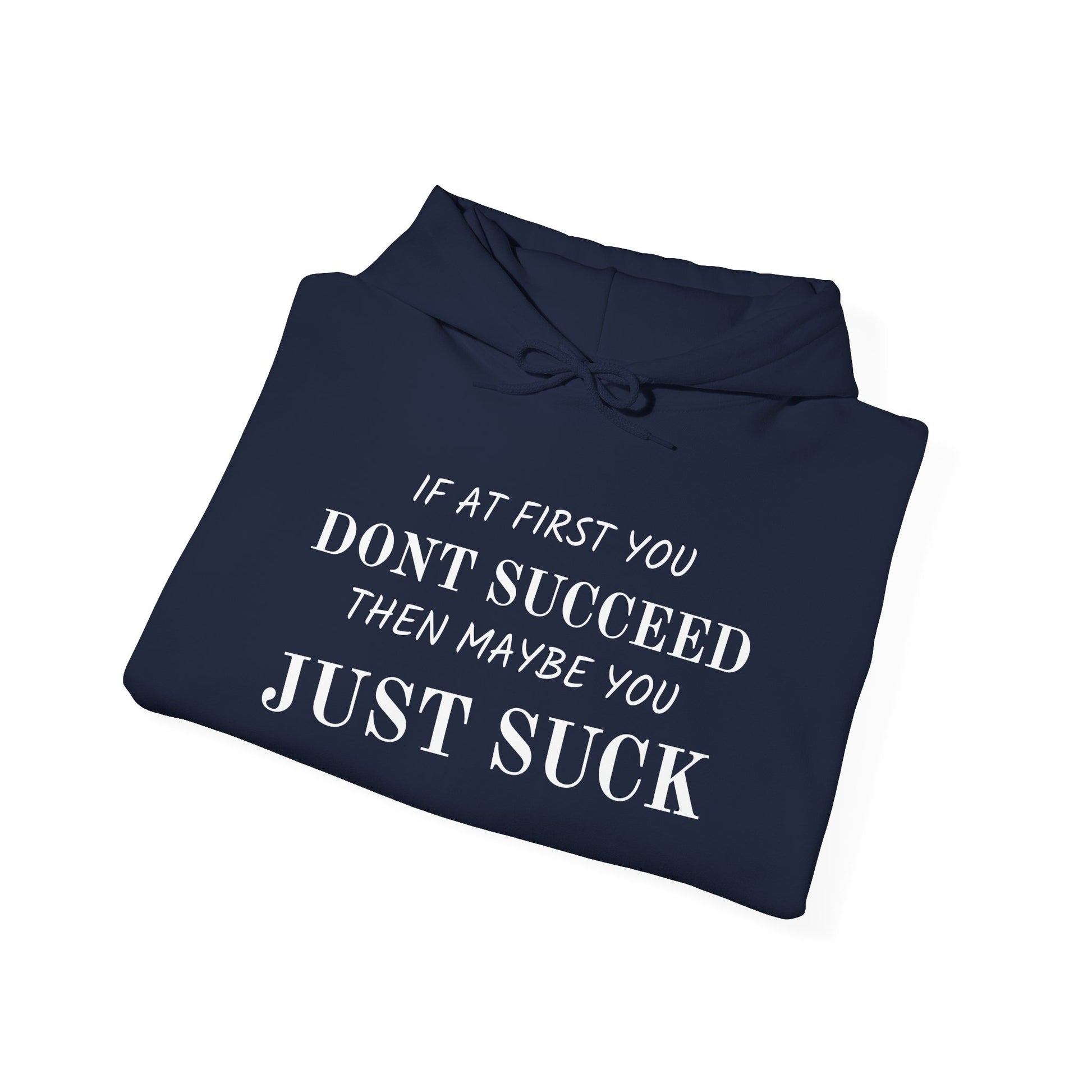 If at First You Don't Succeed, Maybe You Just Suck - Funny Quote - Hooded Sweatshirt