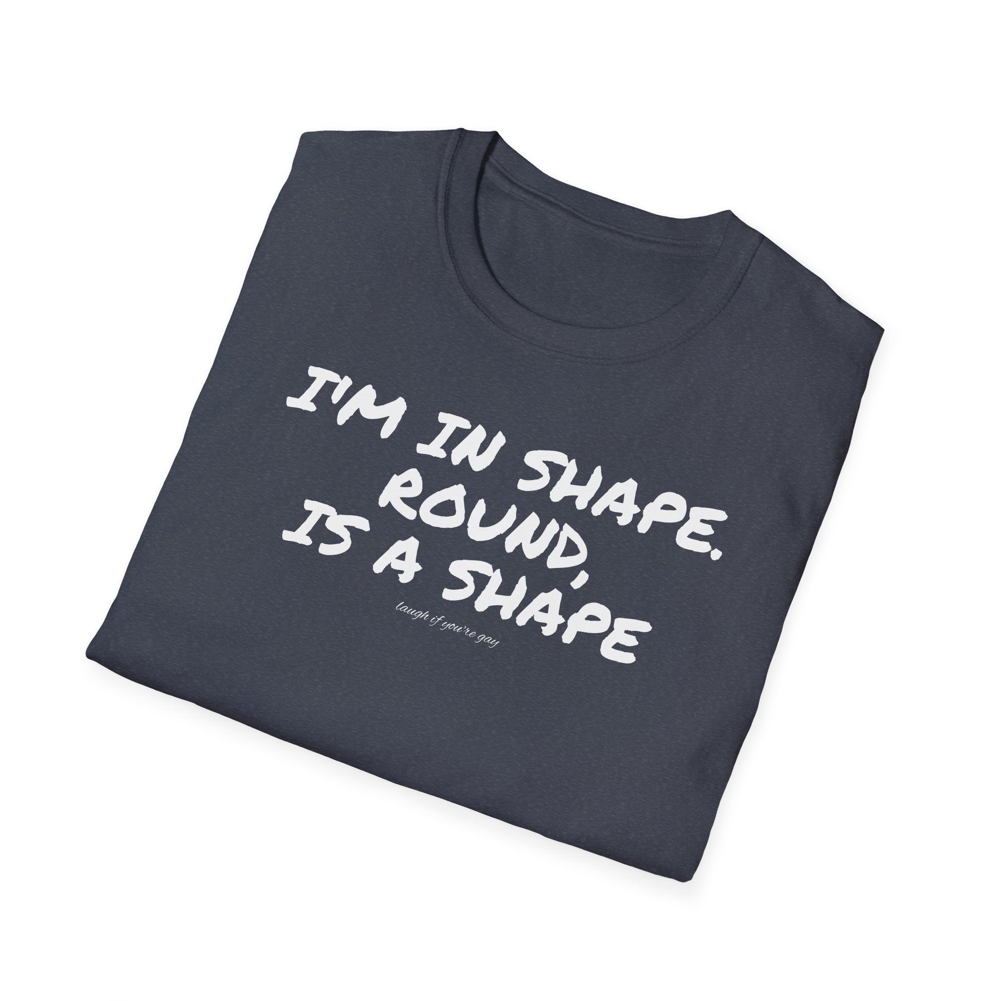 I'm in shape...Round is a shape