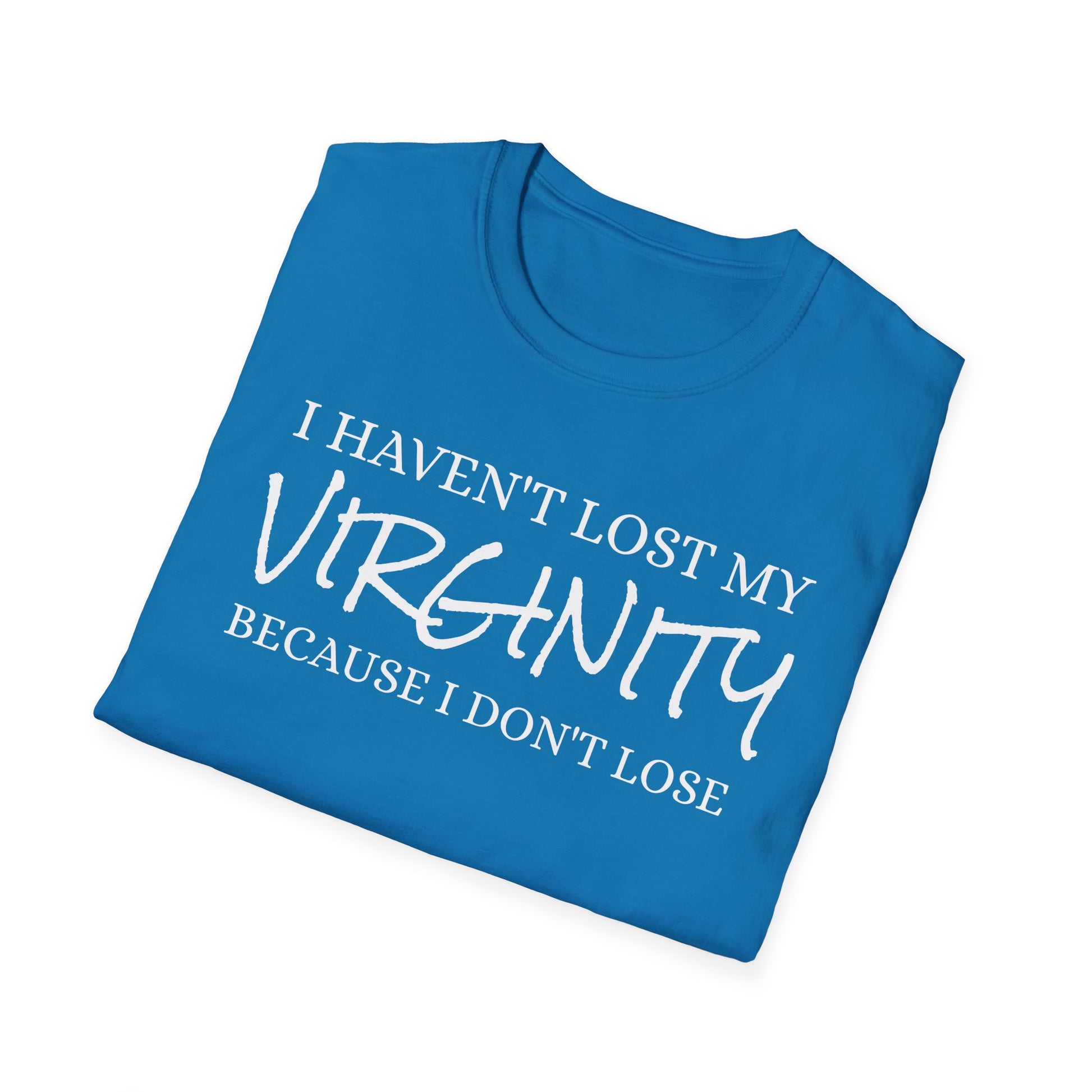 I haven't Lost My Virginity, Because I don't Lose - Unisex Softstyle