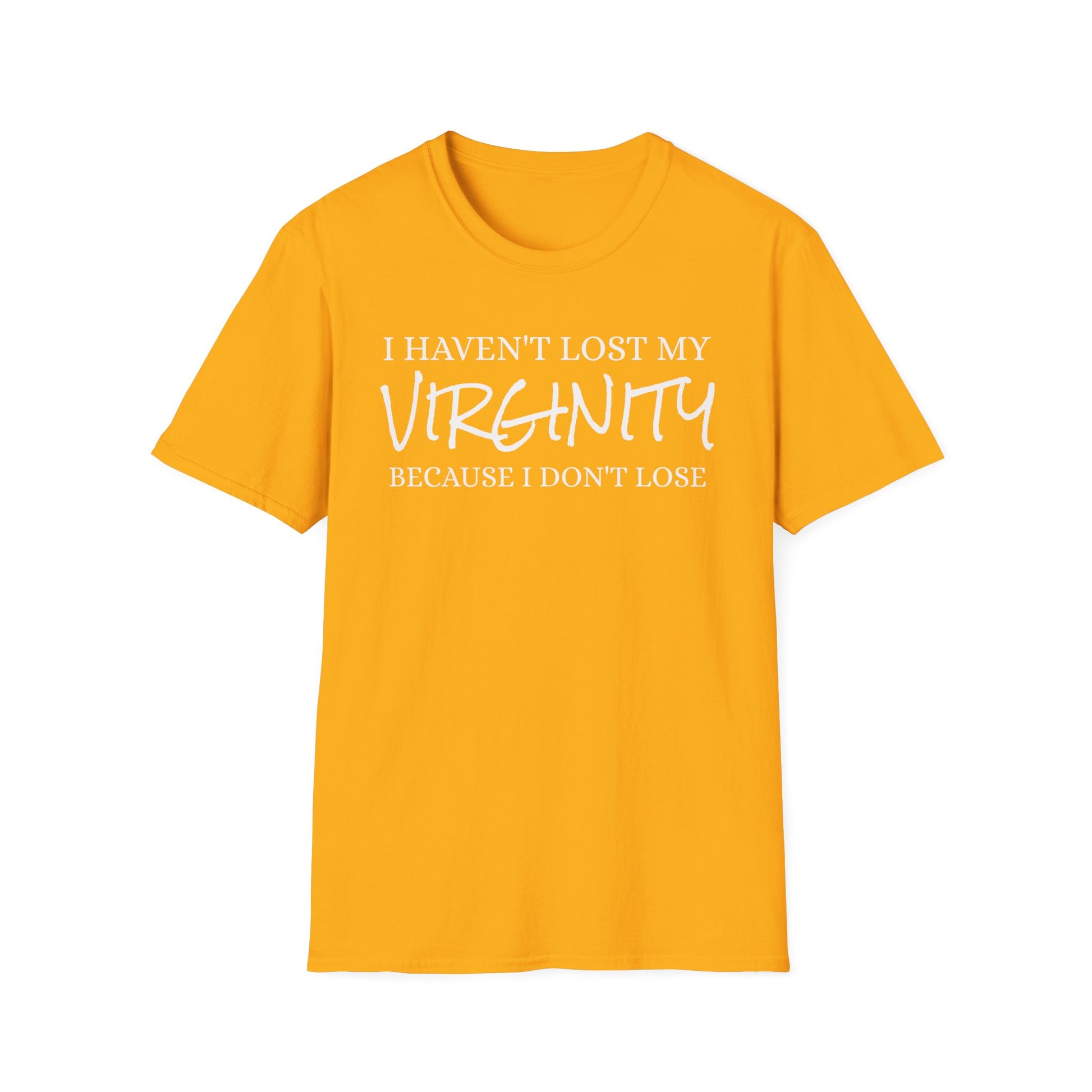I haven't Lost My Virginity, Because I don't Lose - Unisex Softstyle
