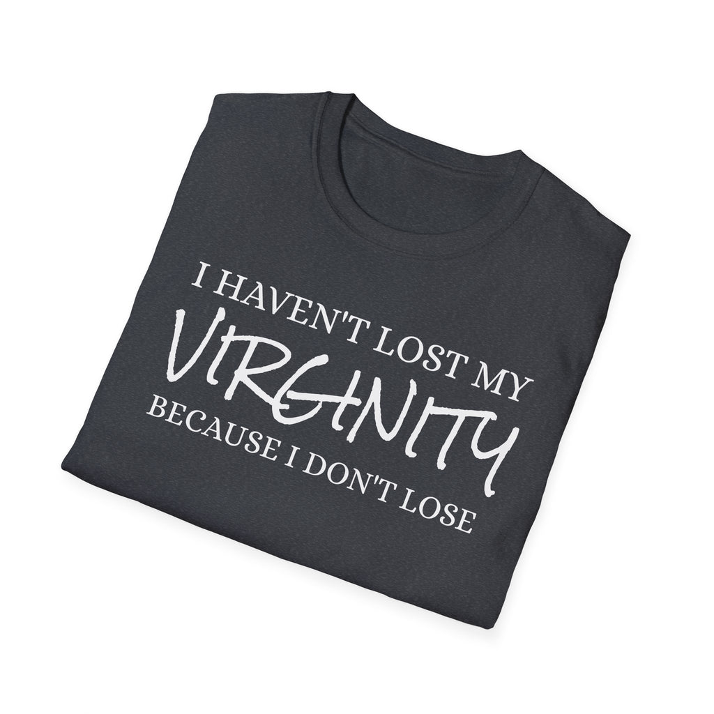 I haven't Lost My Virginity, Because I don't Lose - Unisex Softstyle