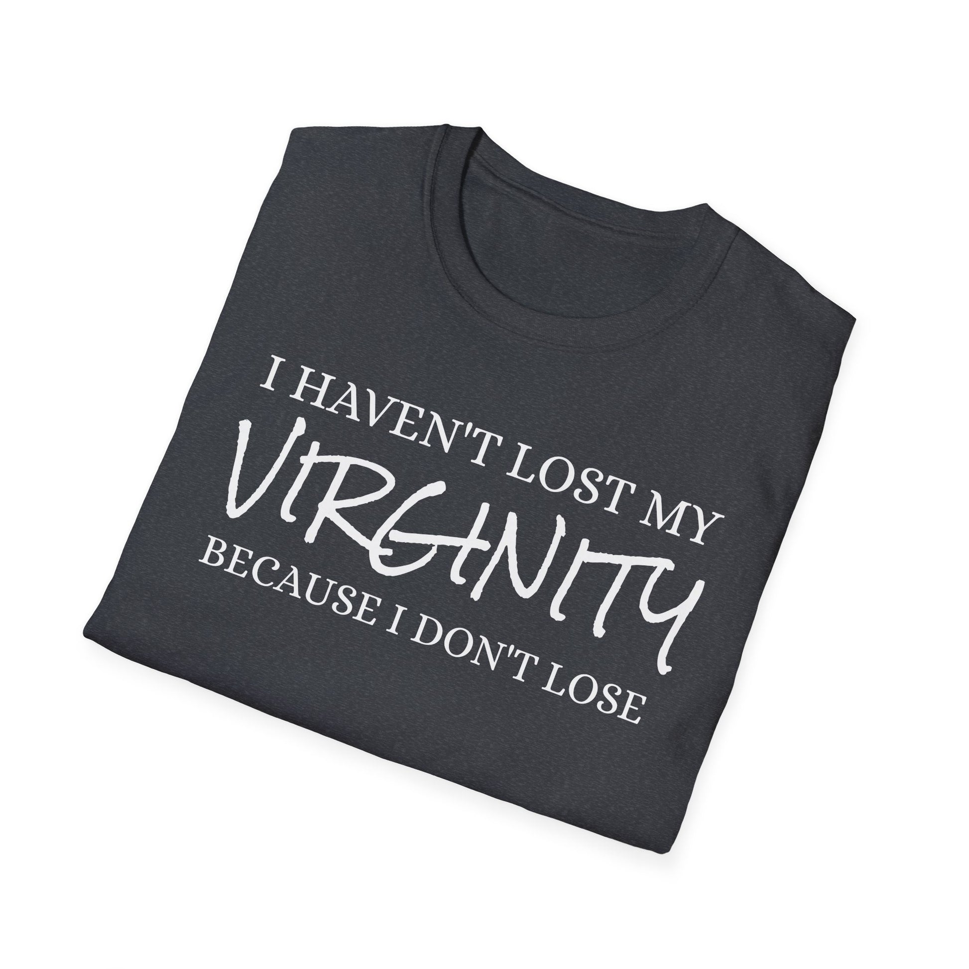 I haven't Lost My Virginity, Because I don't Lose - Unisex Softstyle