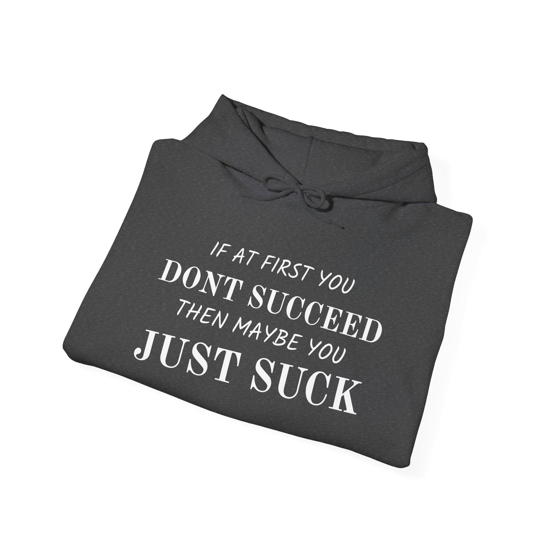 If at First You Don't Succeed, Maybe You Just Suck - Funny Quote - Hooded Sweatshirt