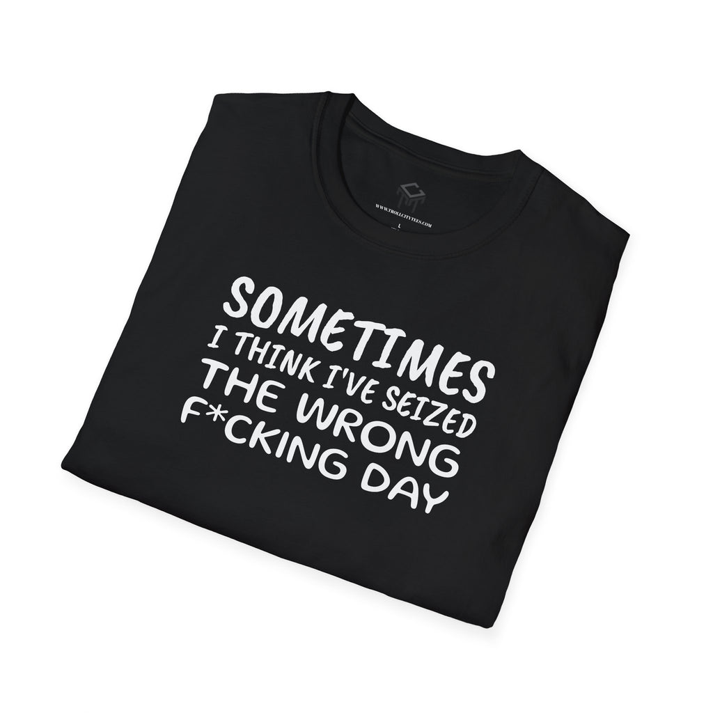Sometimes I think I've seized the wrong F*ing day...