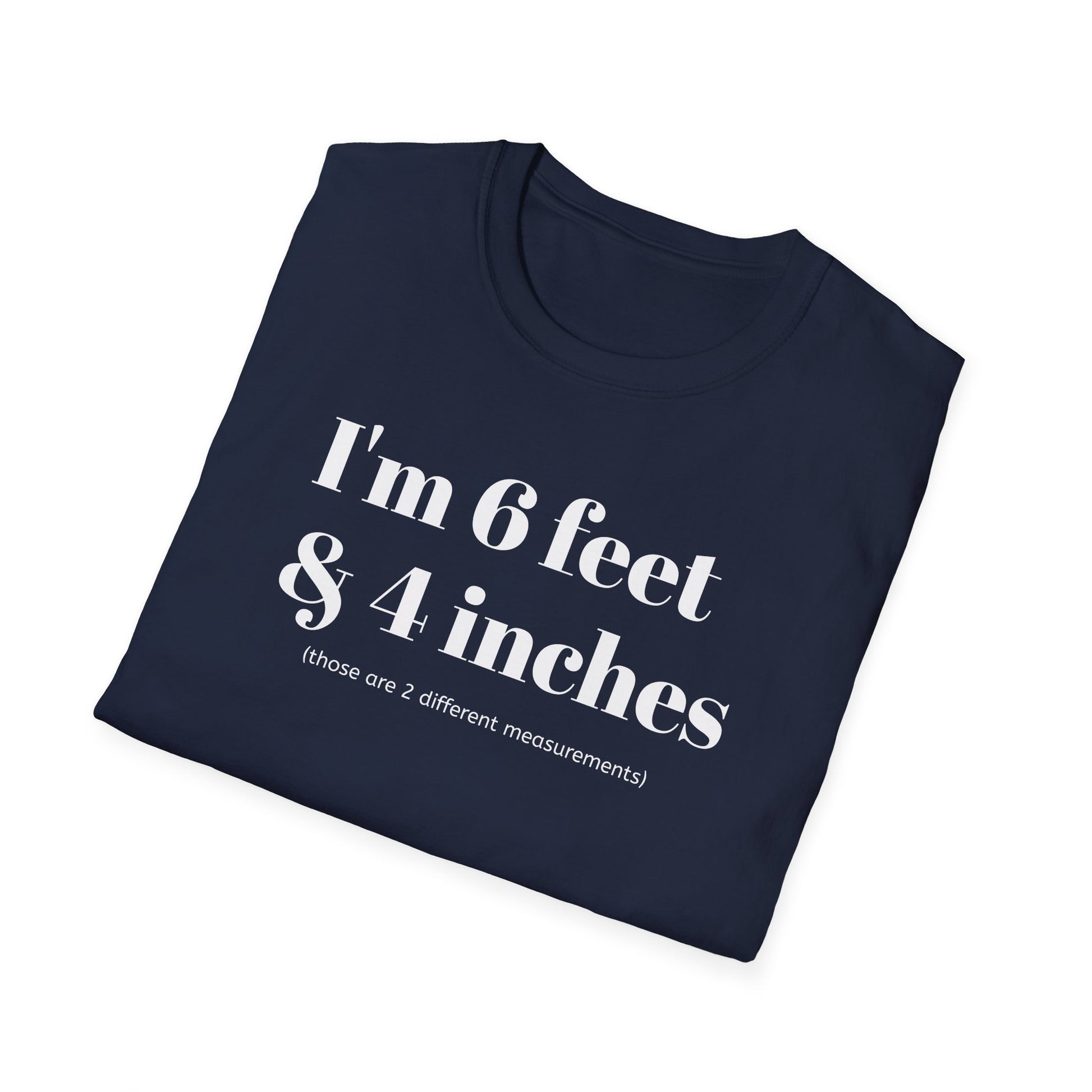I'm 6 feet & 4 inches...those are two different measurements...