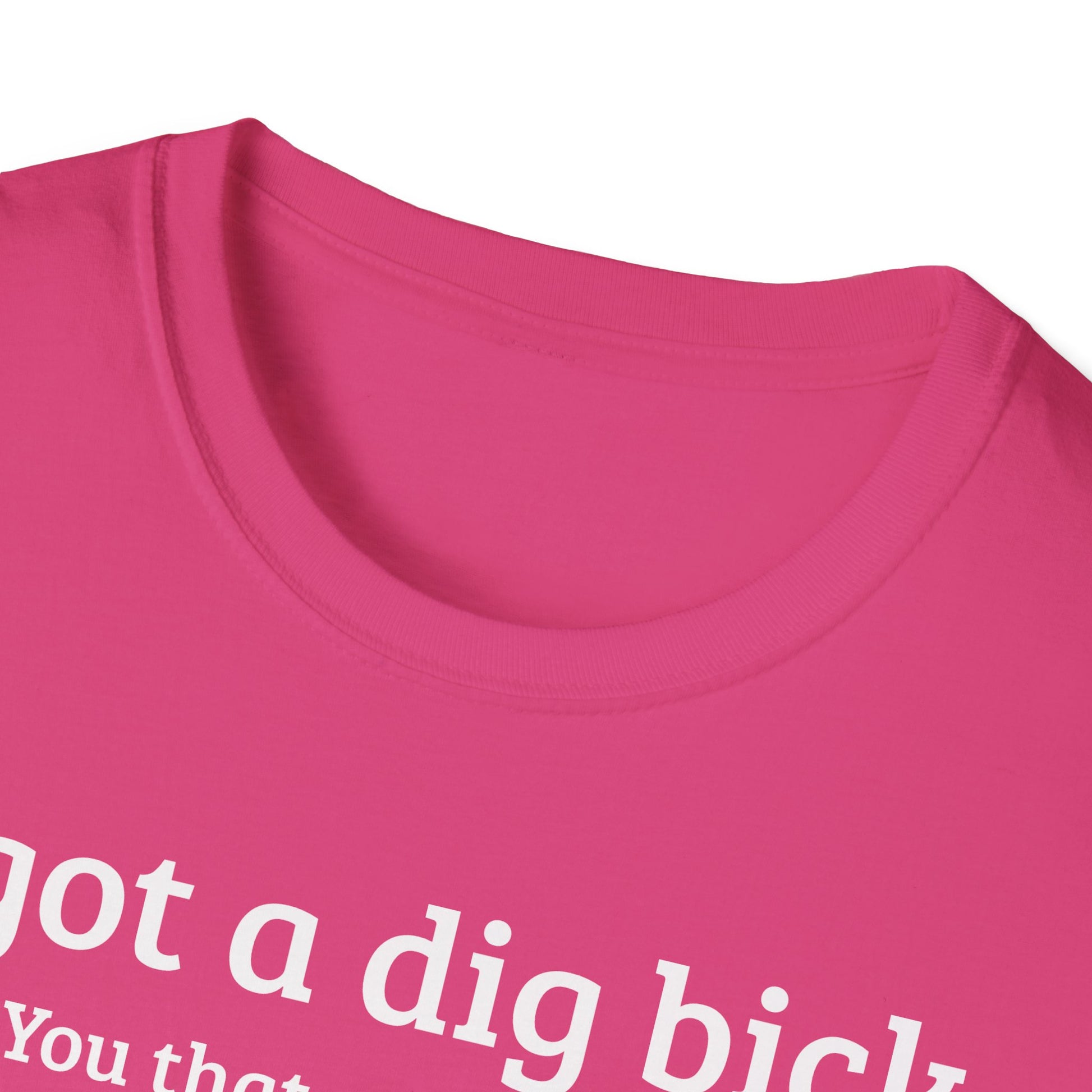 I got a dig bick...