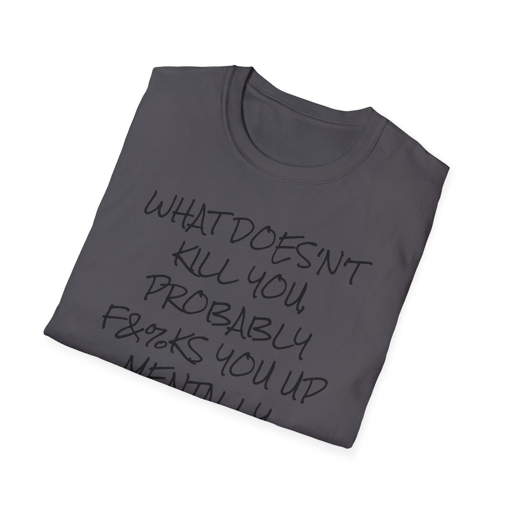 What Doesn't Kill You...Probably F**ks You Up Mentally...
