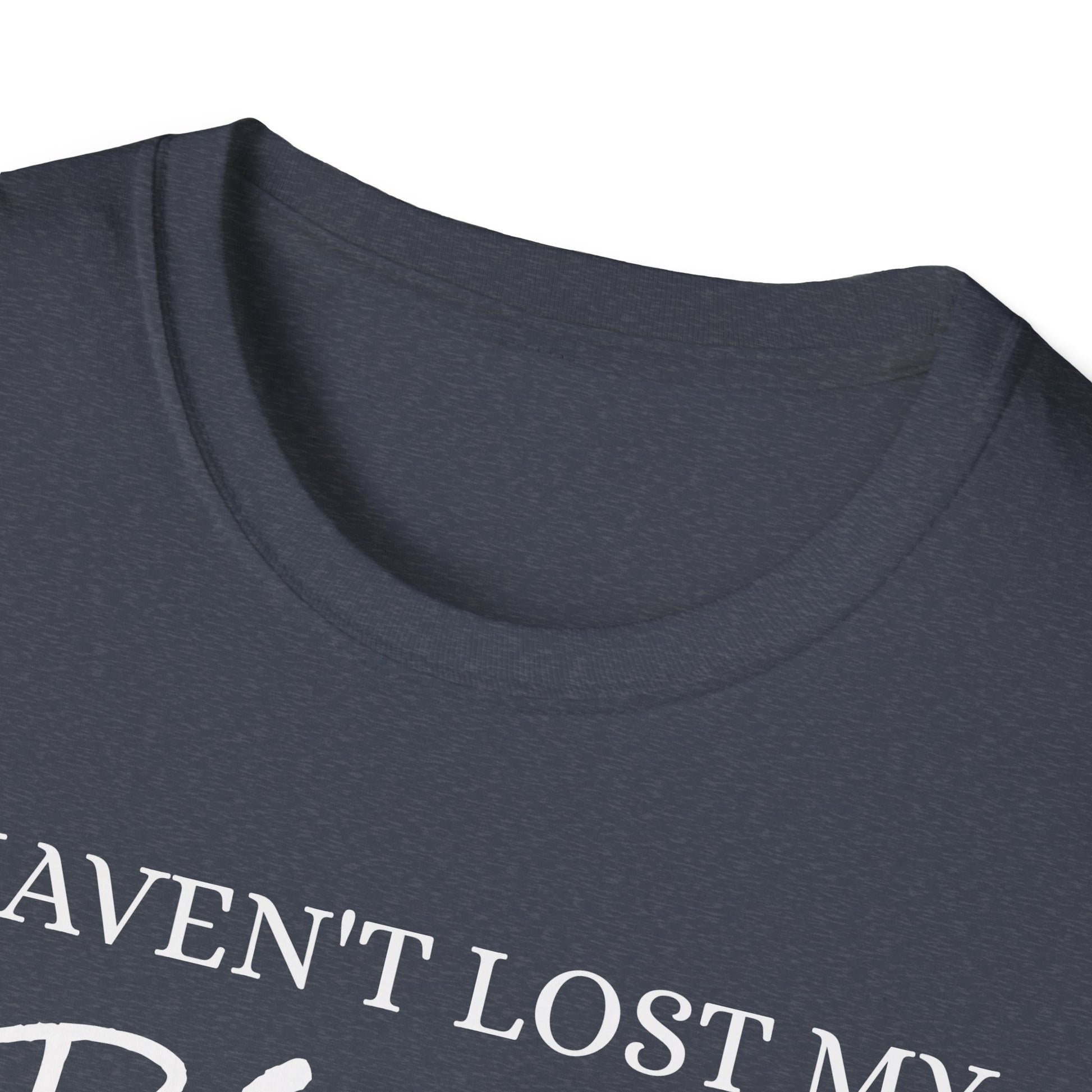 I haven't Lost My Virginity, Because I don't Lose - Unisex Softstyle