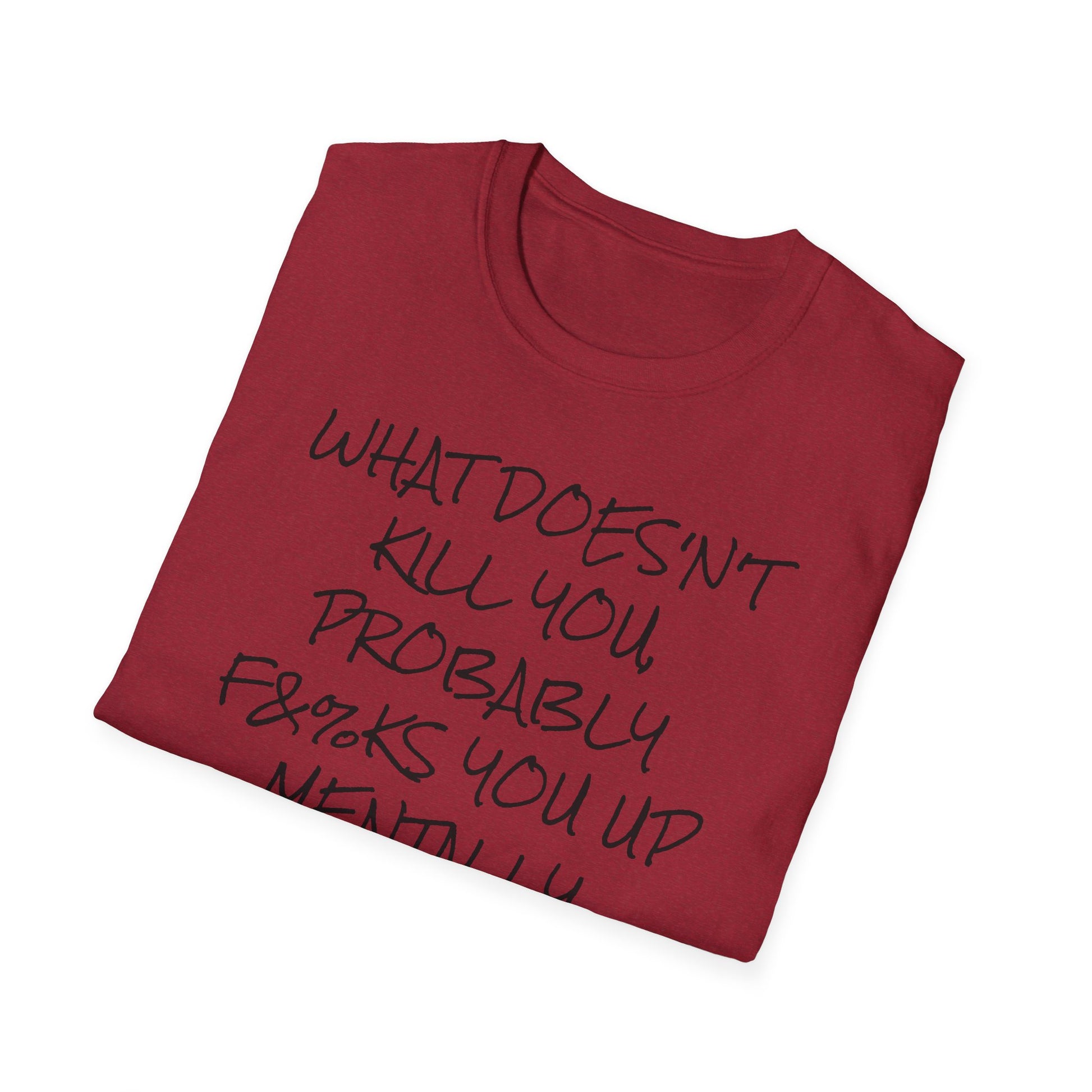 What Doesn't Kill You...Probably F**ks You Up Mentally...