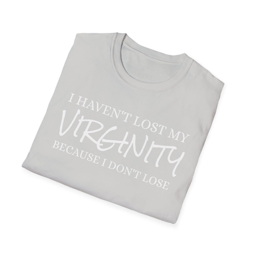 I haven't Lost My Virginity, Because I don't Lose - Unisex Softstyle