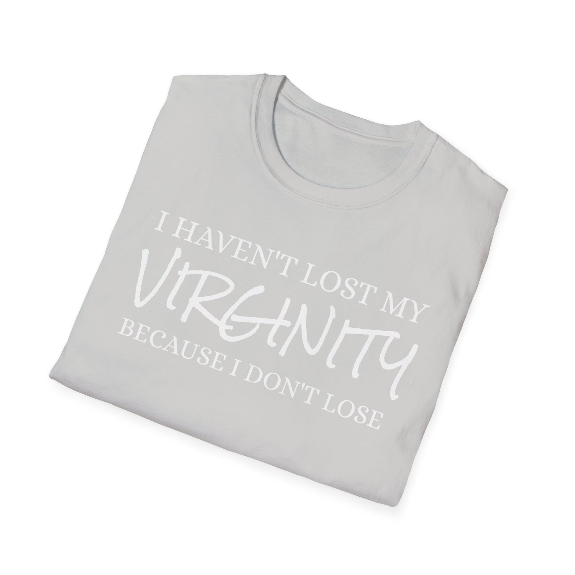 I haven't Lost My Virginity, Because I don't Lose - Unisex Softstyle