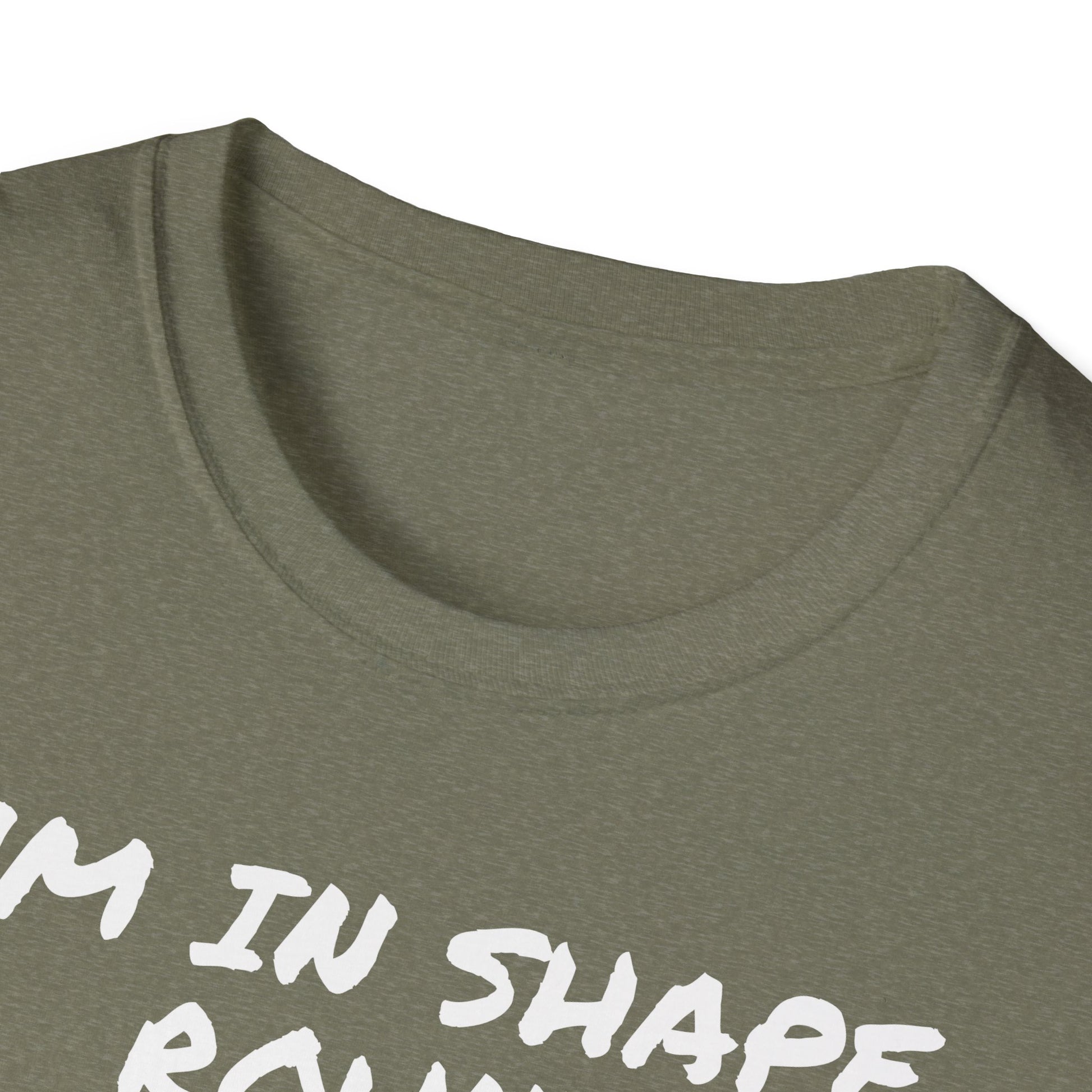 I'm in shape...Round is a shape
