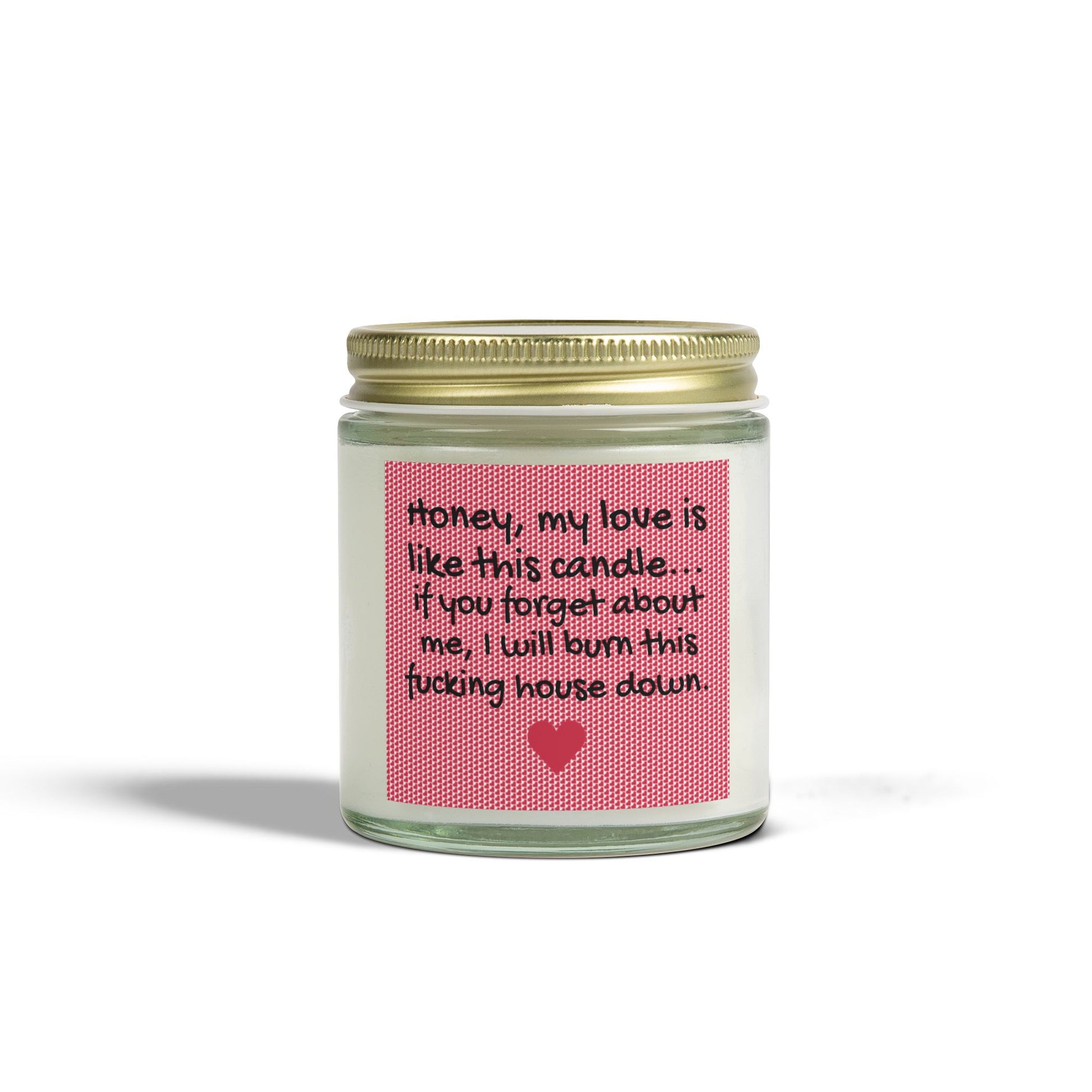 My love is like this candle, if you forget about me, I will burn this f*cking house down. - Scented Candles, Coconut Apricot Wax (4oz, 9oz)