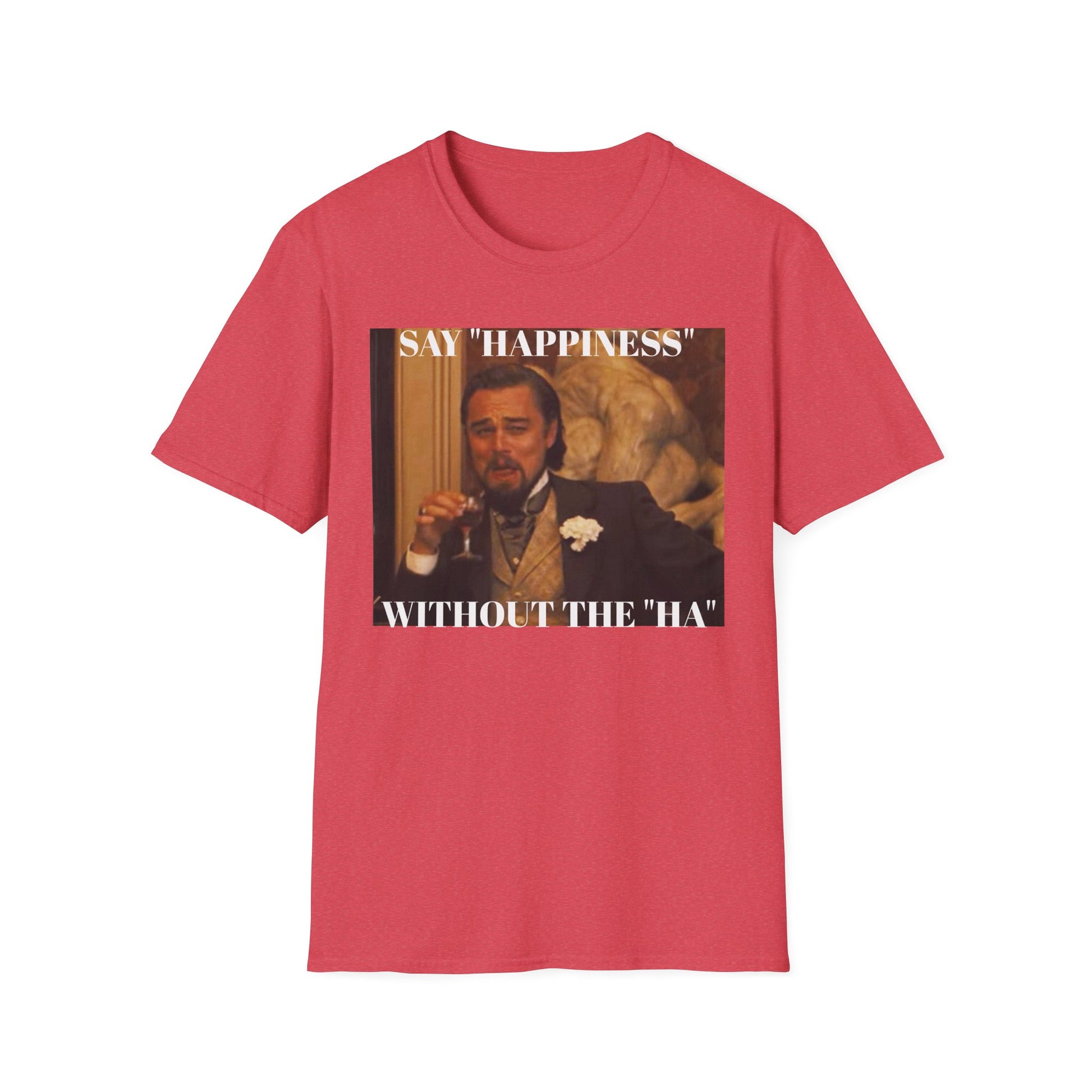 Say Happiness, without the "Ha" - Unisex Softstyle