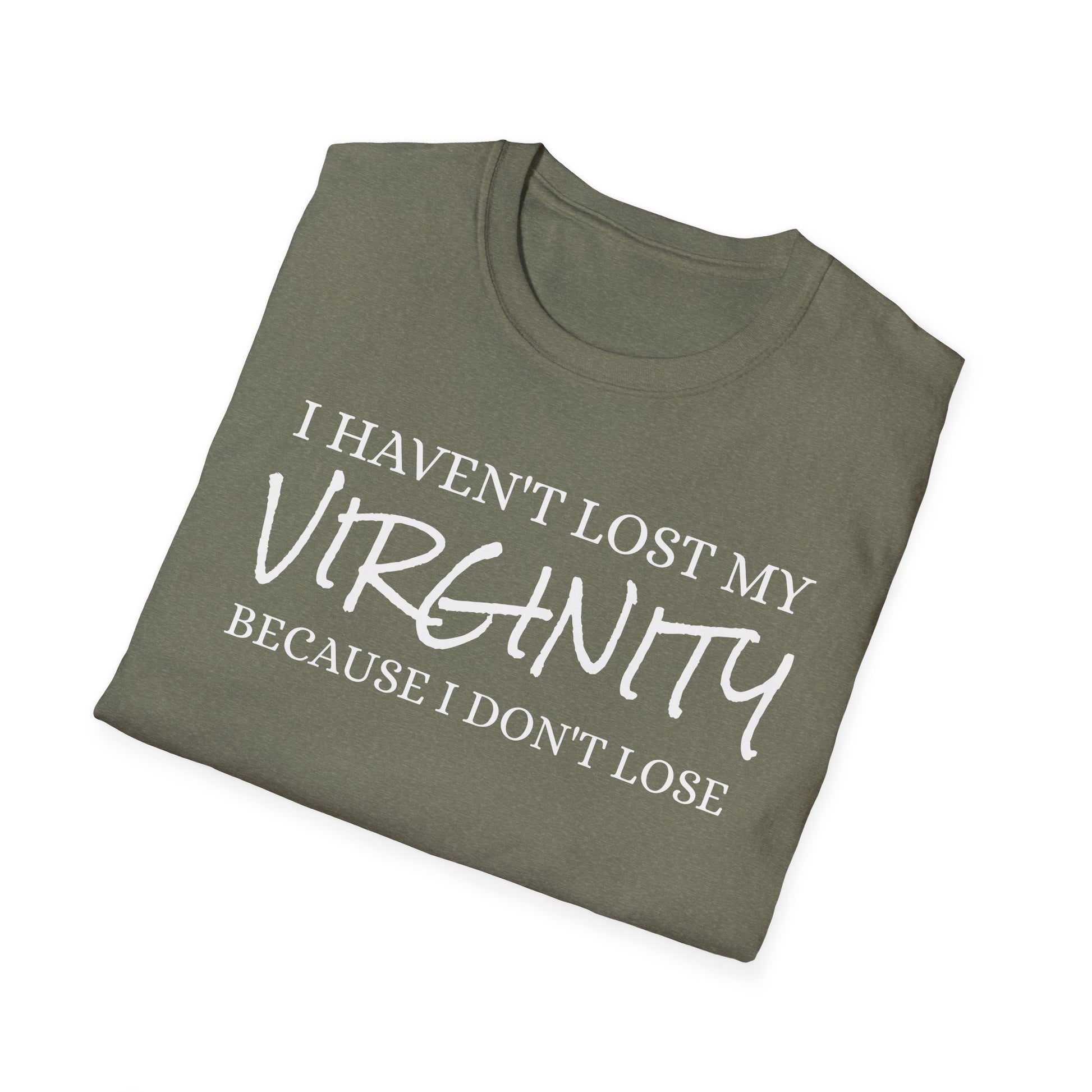 I haven't Lost My Virginity, Because I don't Lose - Unisex Softstyle