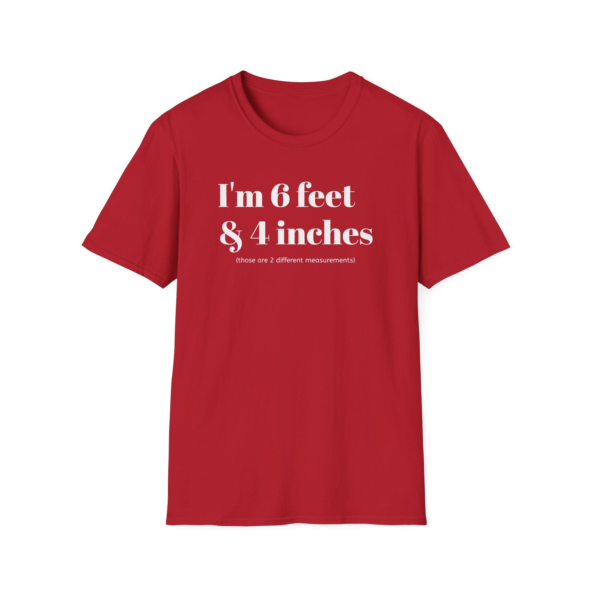 I'm 6 feet & 4 inches...those are two different measurements...
