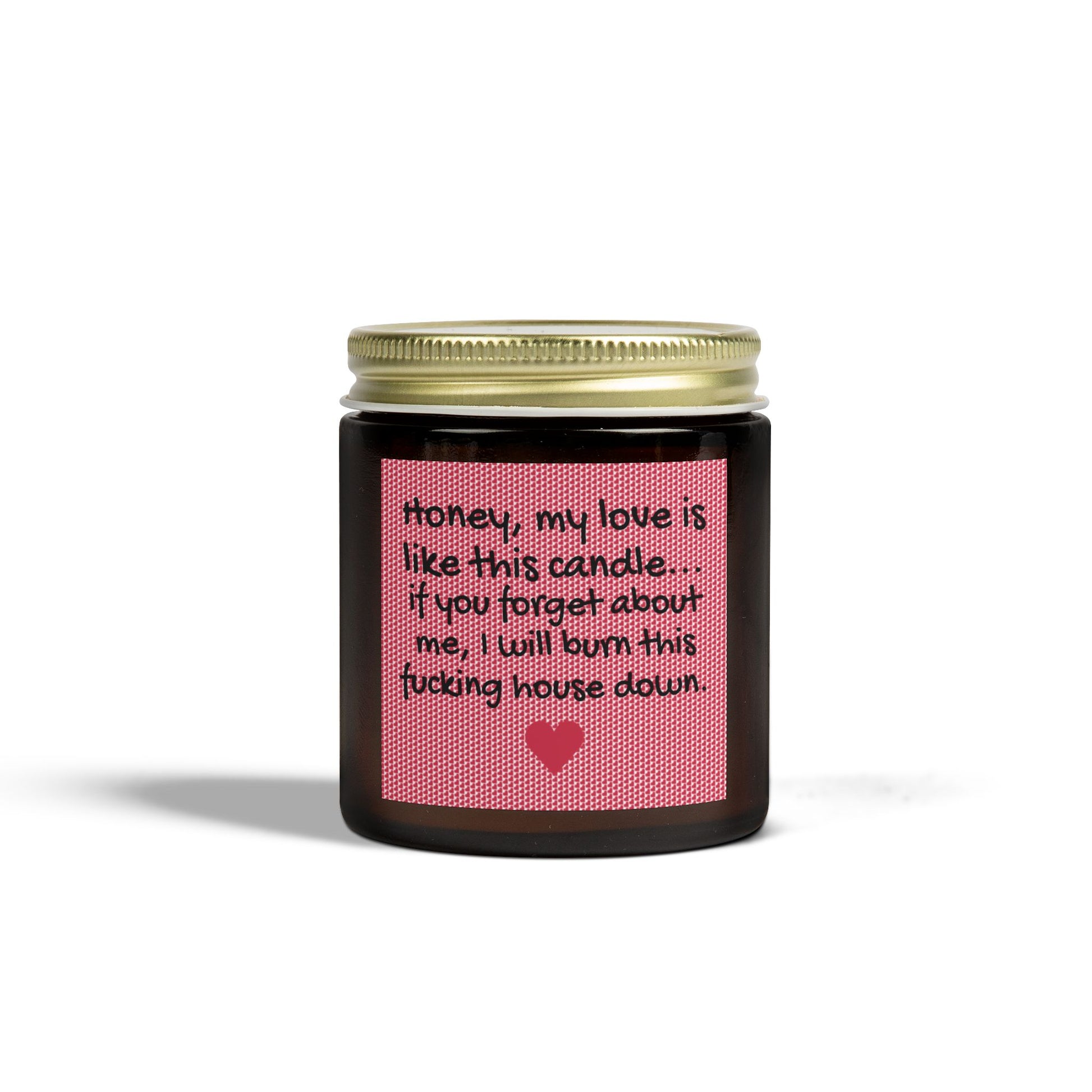 My love is like this candle, if you forget about me, I will burn this f*cking house down. - Scented Candles, Coconut Apricot Wax (4oz, 9oz)