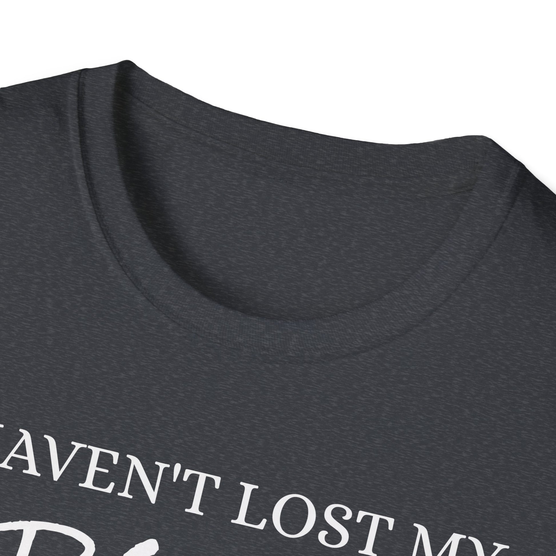 I haven't Lost My Virginity, Because I don't Lose - Unisex Softstyle