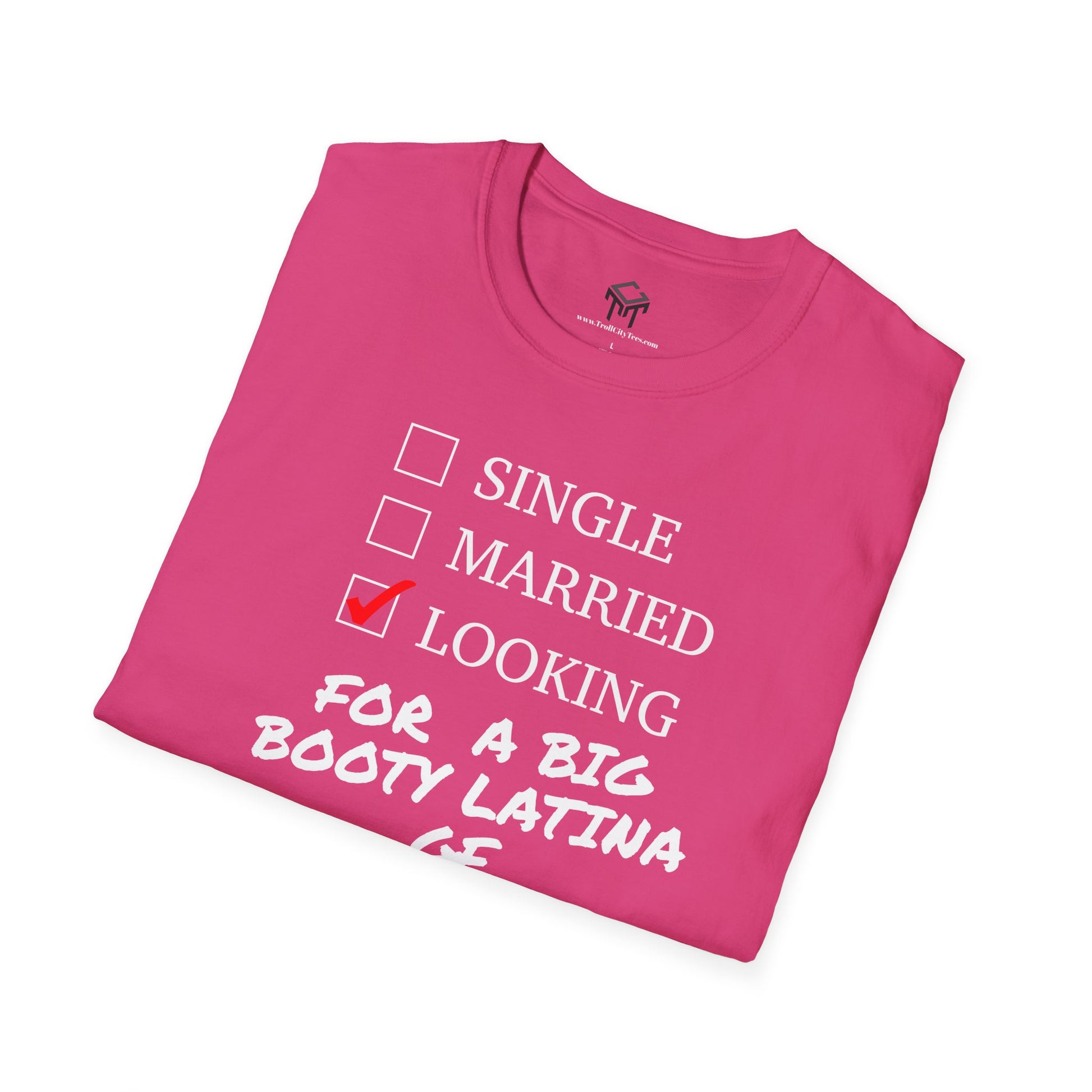 T-Shirt - Single, Married, Looking For a Big Booty Latina GF