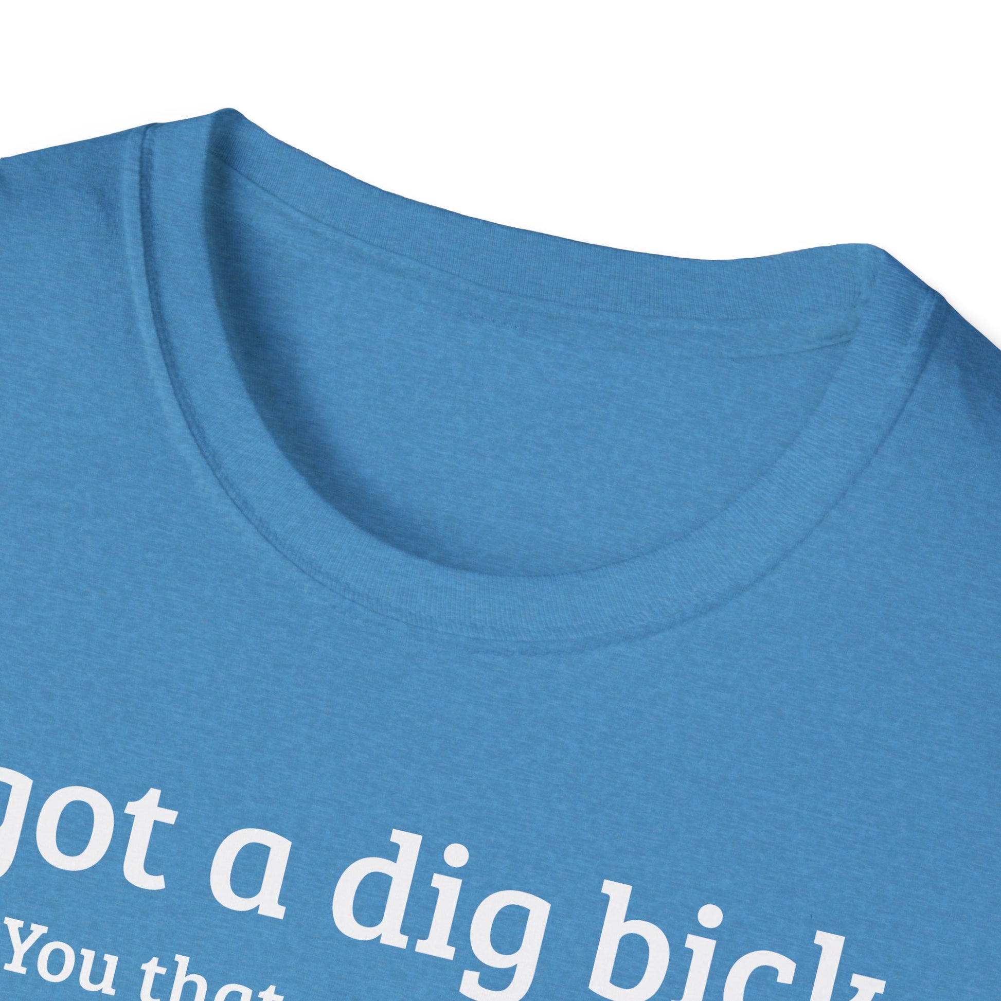I got a dig bick...