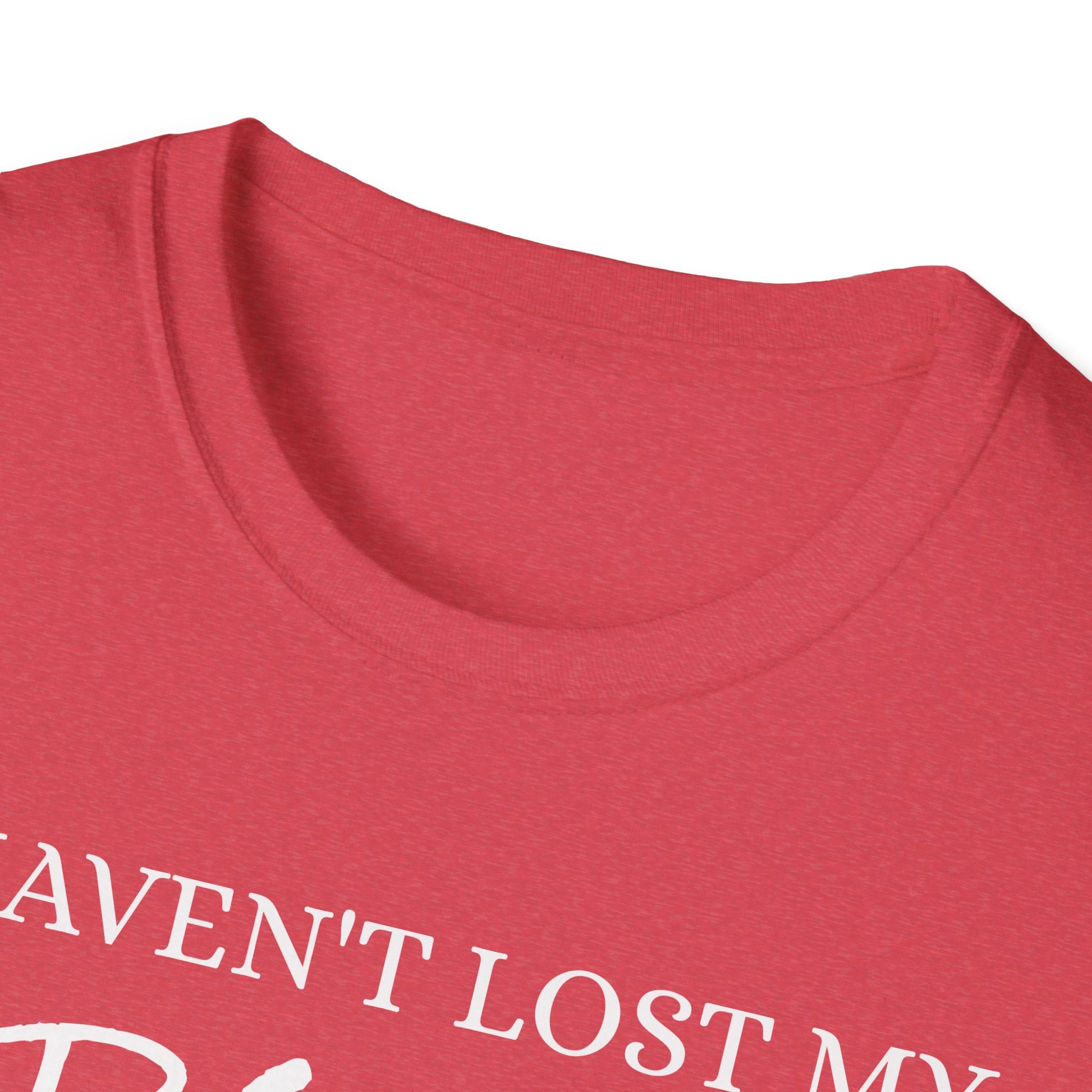 I haven't Lost My Virginity, Because I don't Lose - Unisex Softstyle