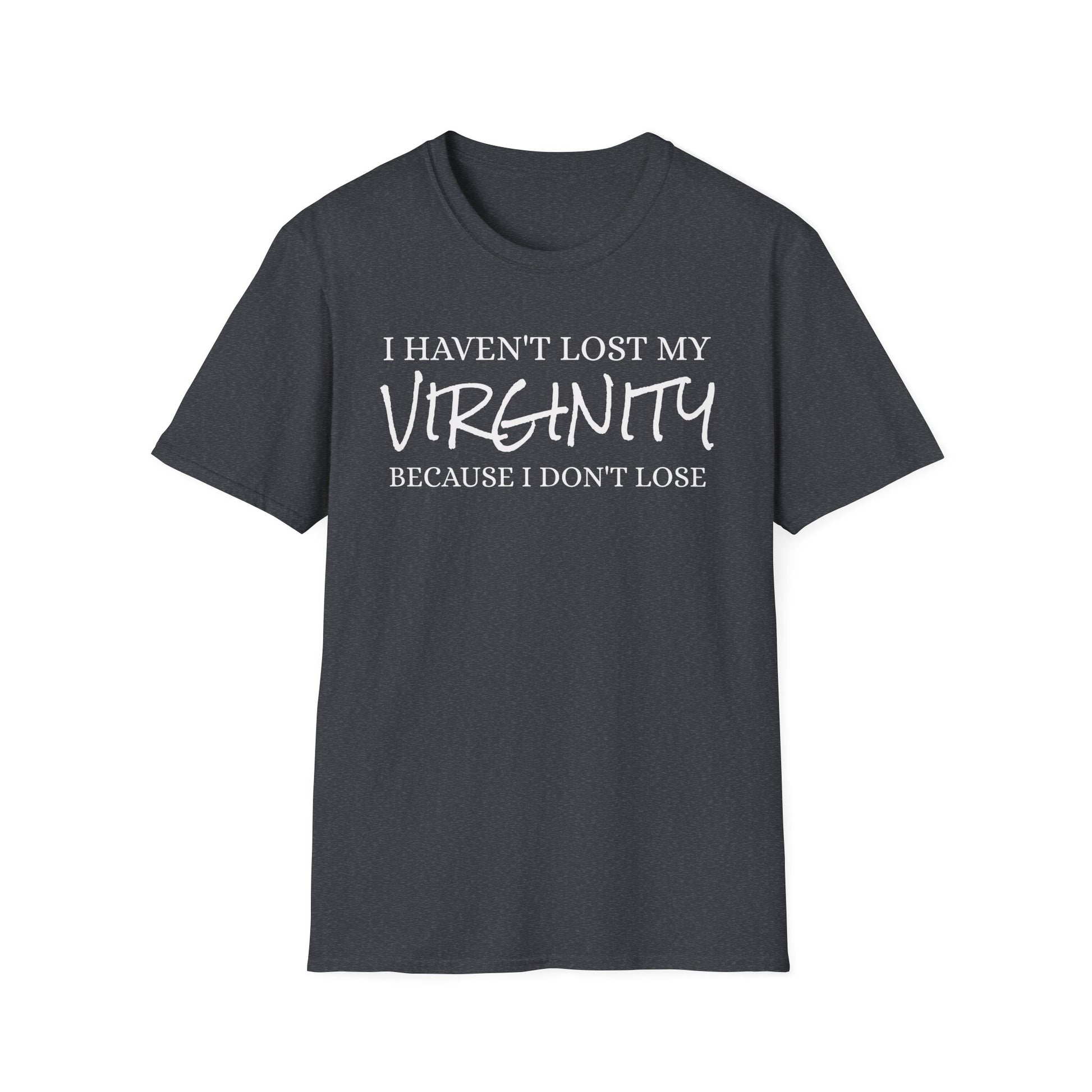 I haven't Lost My Virginity, Because I don't Lose - Unisex Softstyle