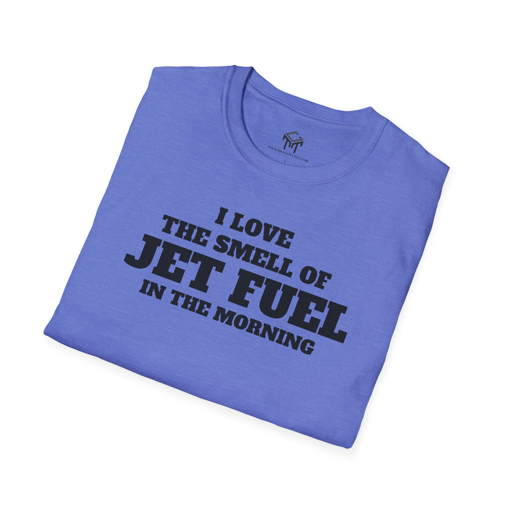 I Love The Smell of Jet Fuel in The Morning - Funny Unisex T-Shirt