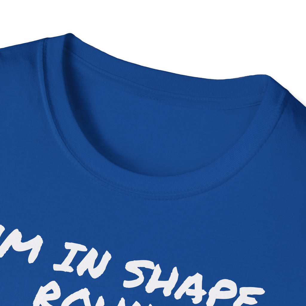 I'm in shape...Round is a shape