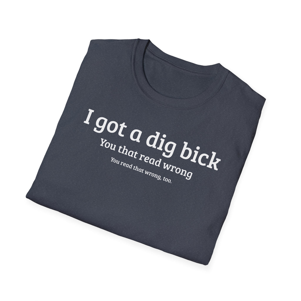 I got a dig bick...